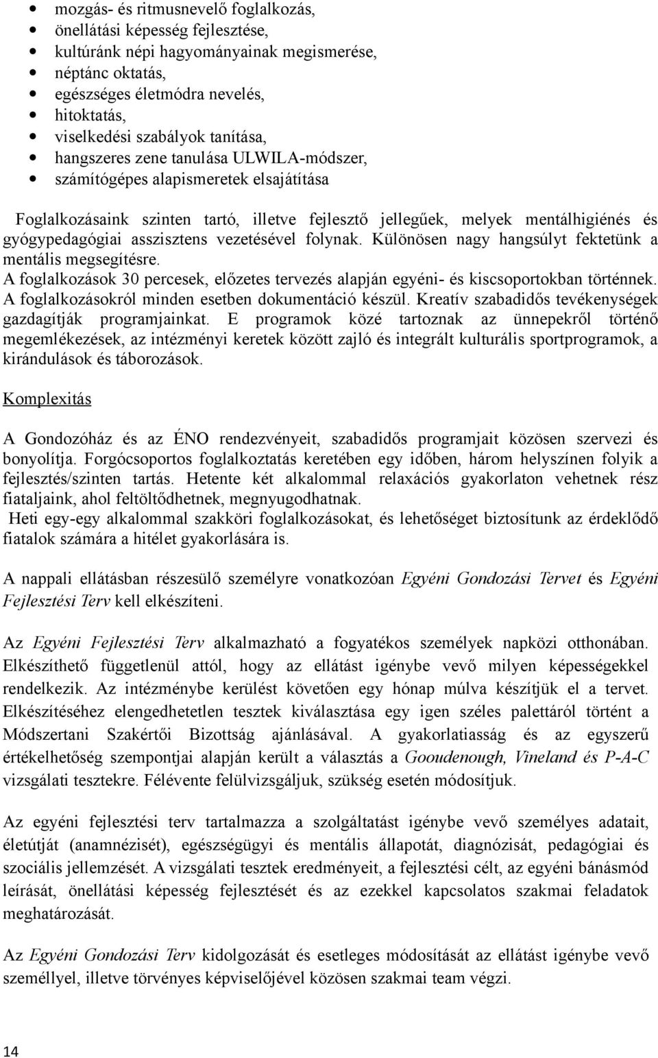 asszisztens vezetésével folynak. Különösen nagy hangsúlyt fektetünk a mentális megsegítésre. A foglalkozások 30 percesek, előzetes tervezés alapján egyéni- és kiscsoportokban történnek.