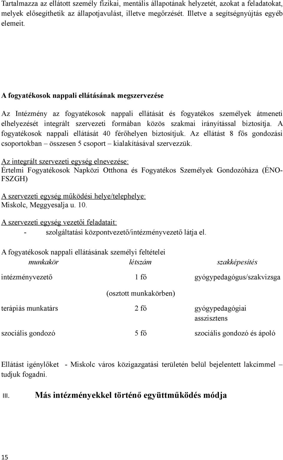 biztosítja. A fogyatékosok nappali ellátását 40 férőhelyen biztosítjuk. Az ellátást 8 fős gondozási csoportokban összesen 5 csoport kialakításával szervezzük.