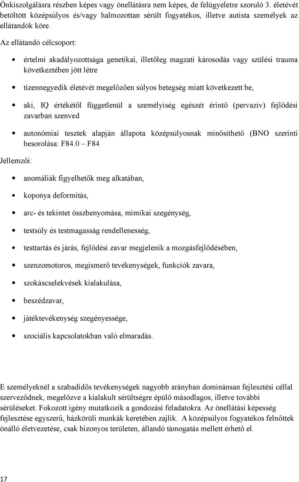 következett be, aki, IQ értékétől függetlenül a személyiség egészét érintő (pervazív) fejlődési zavarban szenved autonómiai tesztek alapján állapota középsúlyosnak minősíthető (BNO szerinti