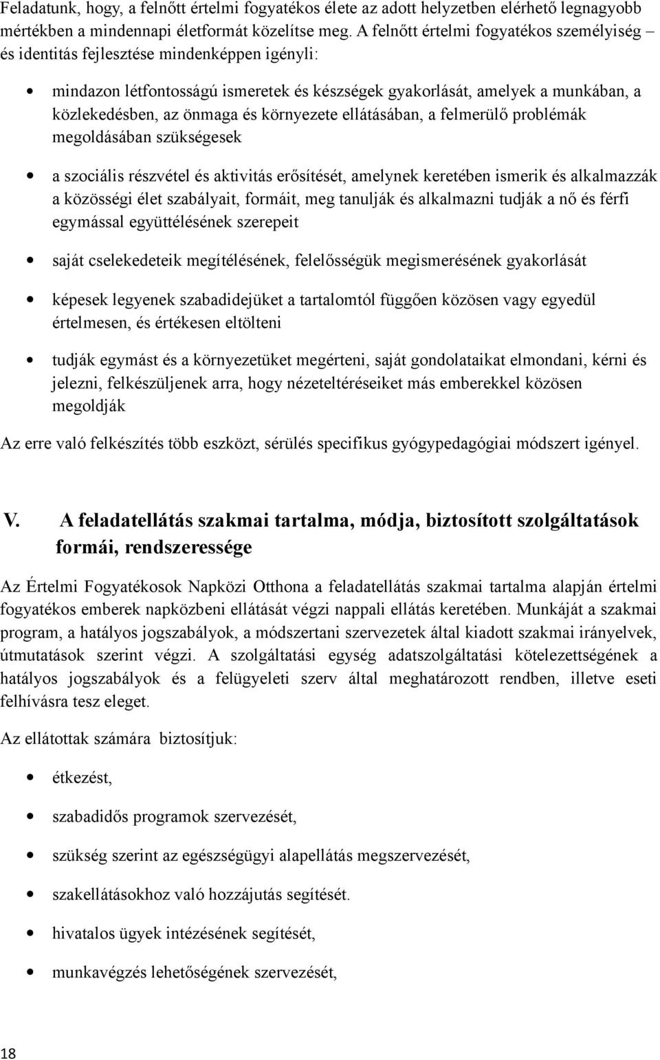 környezete ellátásában, a felmerülő problémák megoldásában szükségesek a szociális részvétel és aktivitás erősítését, amelynek keretében ismerik és alkalmazzák a közösségi élet szabályait, formáit,