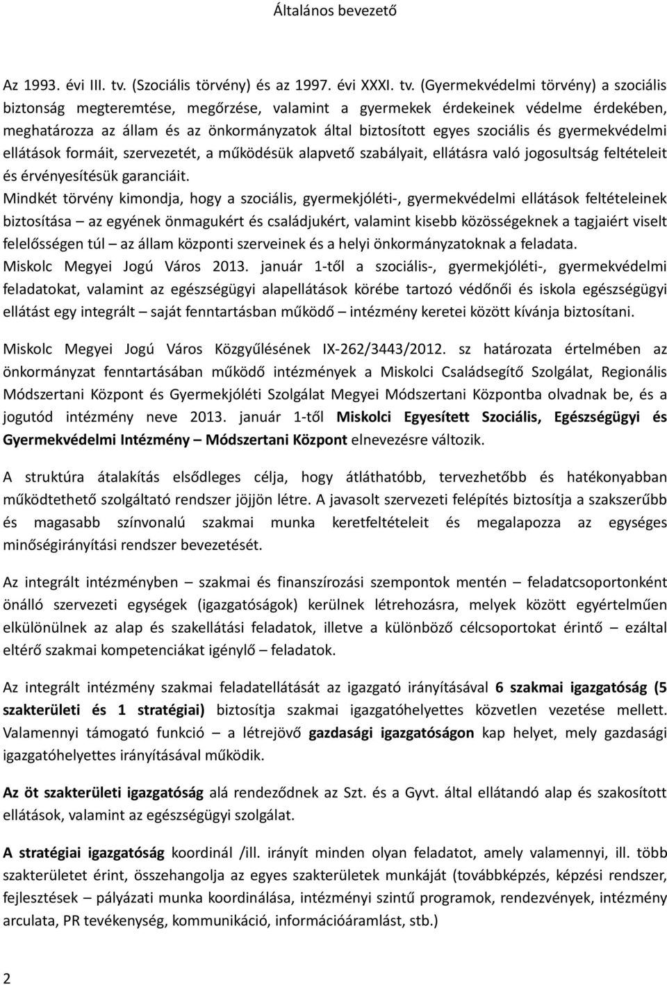 (Gyermekvédelmi törvény) a szociális biztonság megteremtése, megőrzése, valamint a gyermekek érdekeinek védelme érdekében, meghatározza az állam és az önkormányzatok által biztosított egyes szociális