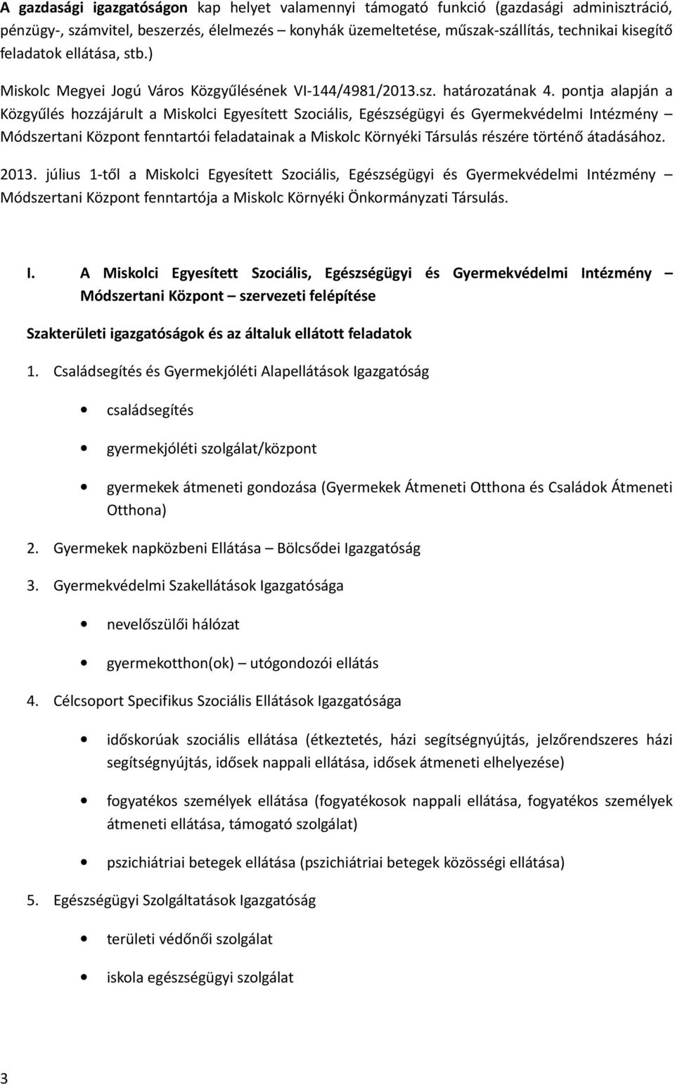 pontja alapján a Közgyűlés hozzájárult a Miskolci Egyesített Szociális, Egészségügyi és Gyermekvédelmi Intézmény Módszertani Központ fenntartói feladatainak a Miskolc Környéki Társulás részére