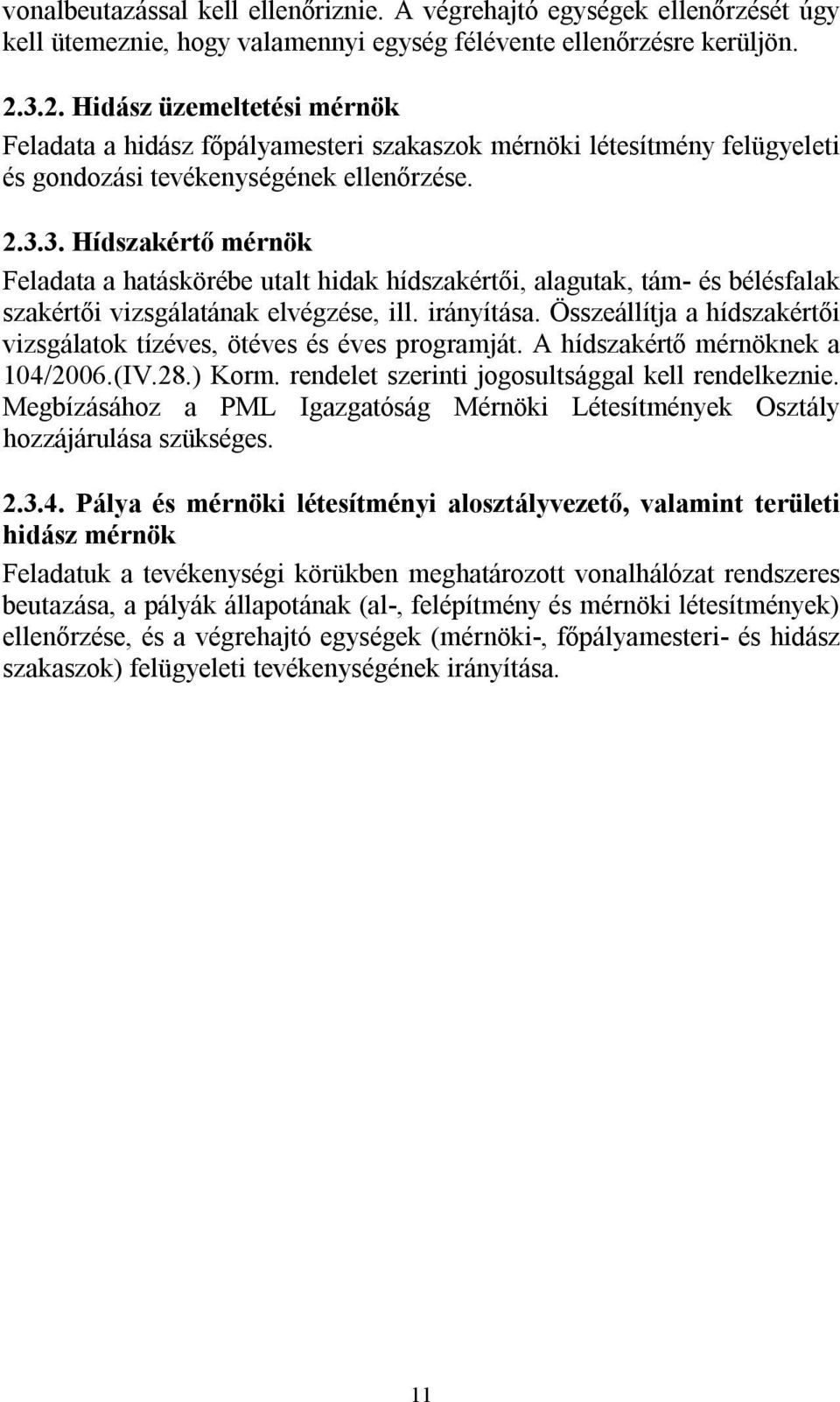 irányítása. Összeállítja a hídszakértői vizsgálatok tízéves, ötéves és éves programját. A hídszakértő mérnöknek a 104/2006.(IV.28.) Korm. rendelet szerinti jogosultsággal kell rendelkeznie.