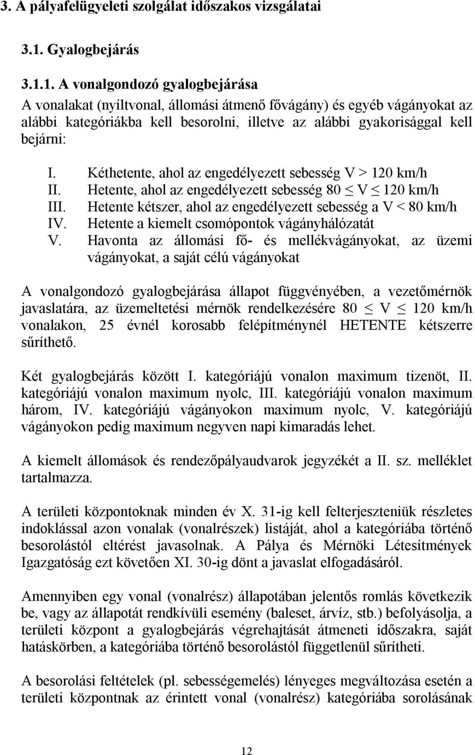 1. A vonalgondozó gyalogbejárása A vonalakat (nyíltvonal, állomási átmenő fővágány) és egyéb vágányokat az alábbi kategóriákba kell besorolni, illetve az alábbi gyakorisággal kell bejárni: I.