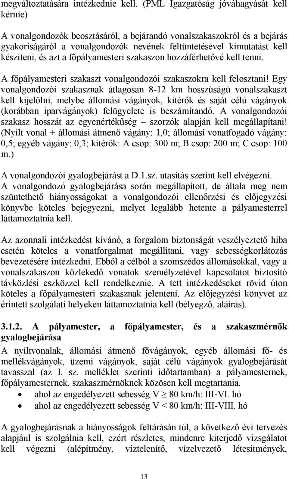 és azt a főpályamesteri szakaszon hozzáférhetővé kell tenni. A főpályamesteri szakaszt vonalgondozói szakaszokra kell felosztani!