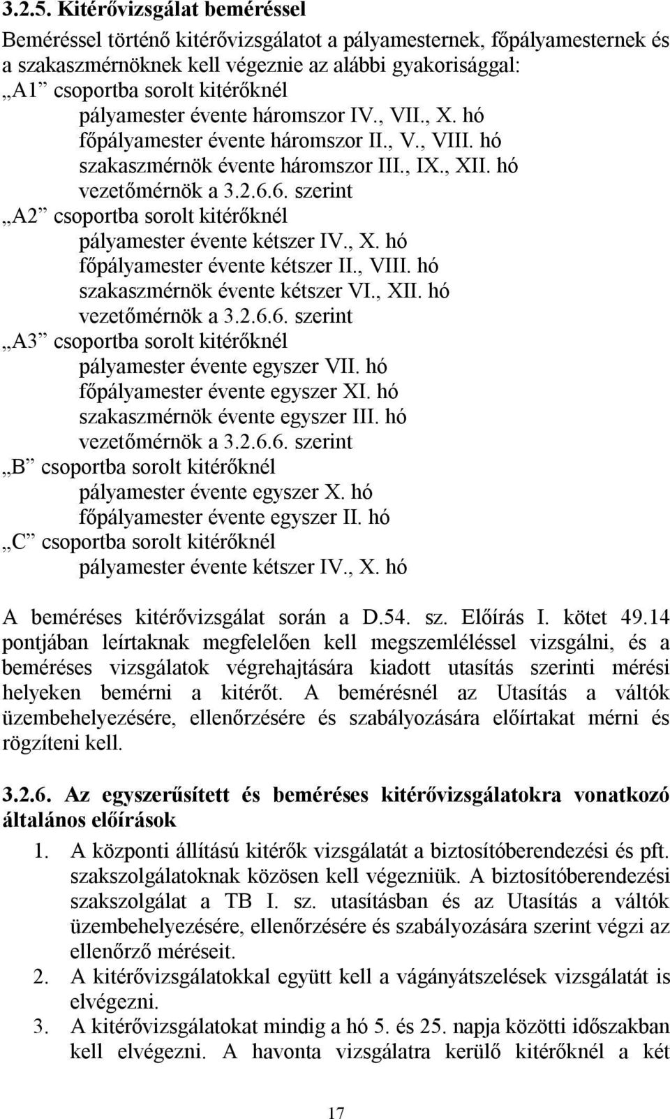 pályamester évente háromszor IV., VII., X. hó főpályamester évente háromszor II., V., VIII. hó szakaszmérnök évente háromszor III., IX., XII. hó vezetőmérnök a 3.2.6.