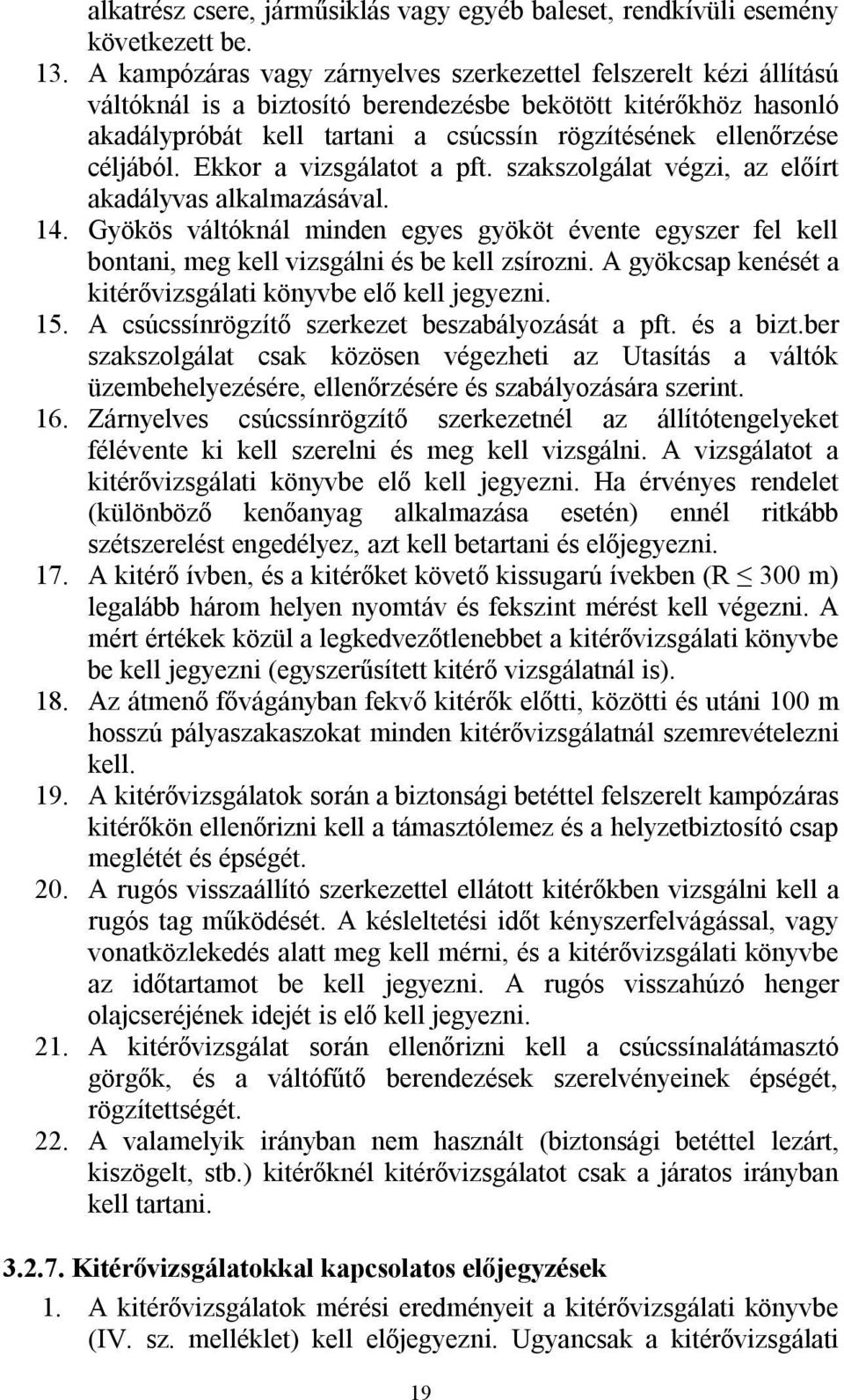 céljából. Ekkor a vizsgálatot a pft. szakszolgálat végzi, az előírt akadályvas alkalmazásával. 14.