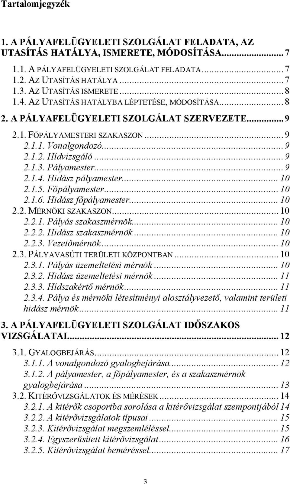 ..9 2.1.3. Pályamester...9 2.1.4. Hidász pályamester... 10 2.1.5. Főpályamester... 10 2.1.6. Hidász főpályamester... 10 2.2. MÉRNÖKI SZAKASZON... 10 2.2.1. Pályás szakaszmérnök... 10 2.2.2. Hidász szakaszmérnök.