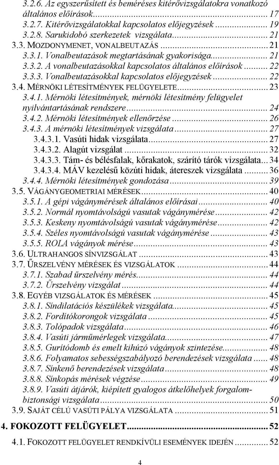 .. 22 3.4. MÉRNÖKI LÉTESÍTMÉNYEK FELÜGYELETE... 23 3.4.1. Mérnöki létesítmények, mérnöki létesítmény felügyelet nyilvántartásának rendszere... 24 3.4.2. Mérnöki létesítmények ellenőrzése... 26 3.4.3. A mérnöki létesítmények vizsgálata.