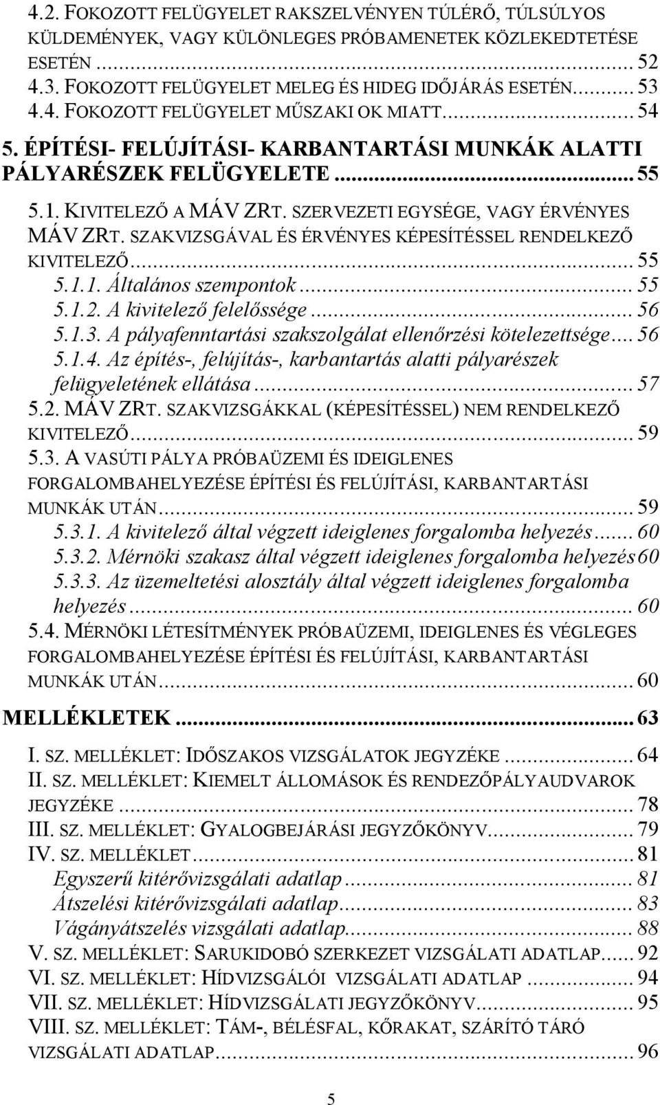 SZAKVIZSGÁVAL ÉS ÉRVÉNYES KÉPESÍTÉSSEL RENDELKEZŐ KIVITELEZŐ... 55 5.1.1. Általános szempontok... 55 5.1.2. A kivitelező felelőssége... 56 5.1.3.