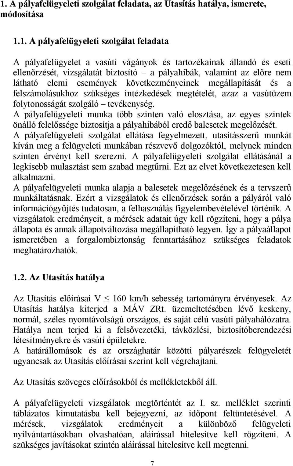 vasútüzem folytonosságát szolgáló tevékenység. A pályafelügyeleti munka több szinten való elosztása, az egyes szintek önálló felelőssége biztosítja a pályahibából eredő balesetek megelőzését.