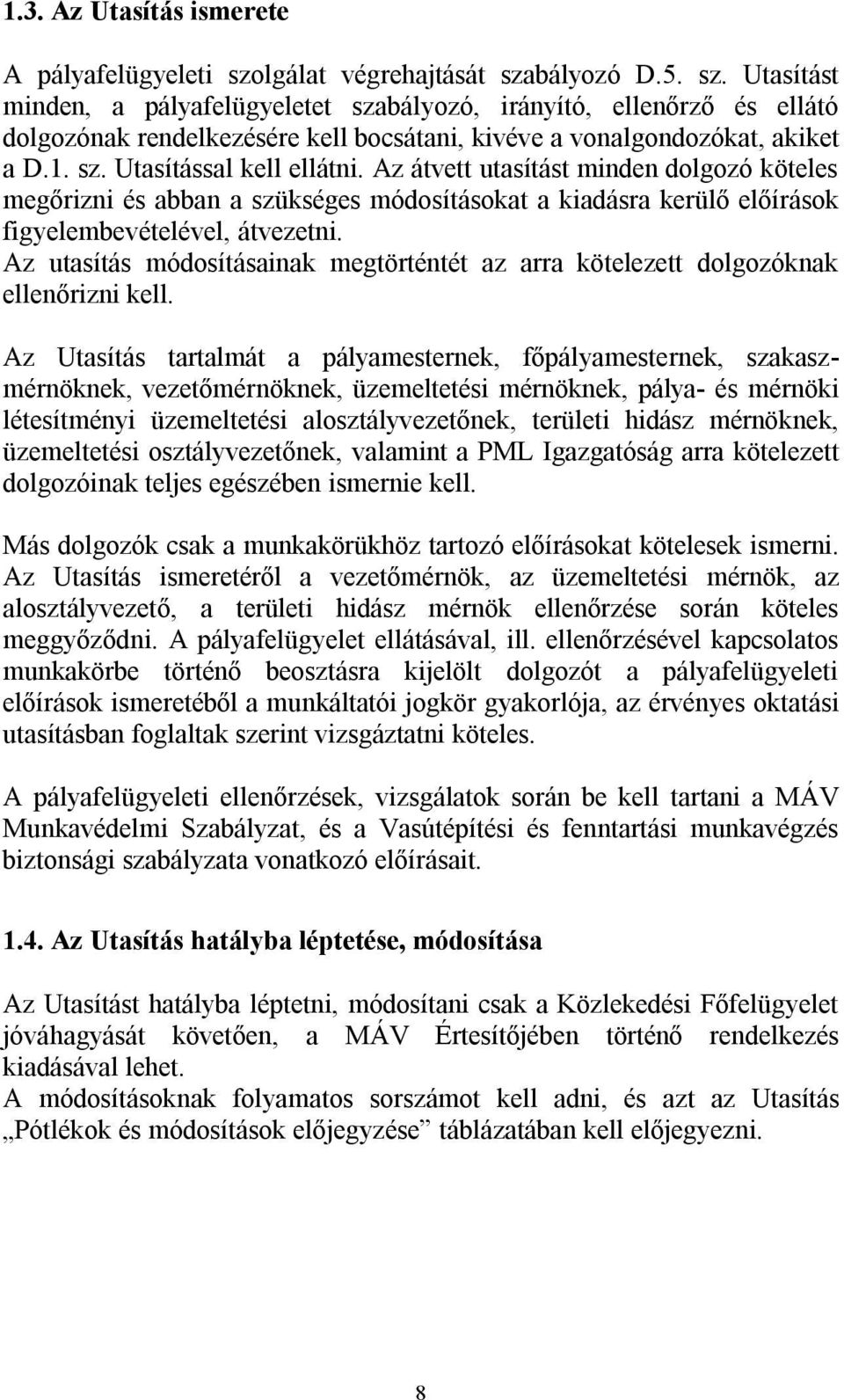 1. sz. Utasítással kell ellátni. Az átvett utasítást minden dolgozó köteles megőrizni és abban a szükséges módosításokat a kiadásra kerülő előírások figyelembevételével, átvezetni.