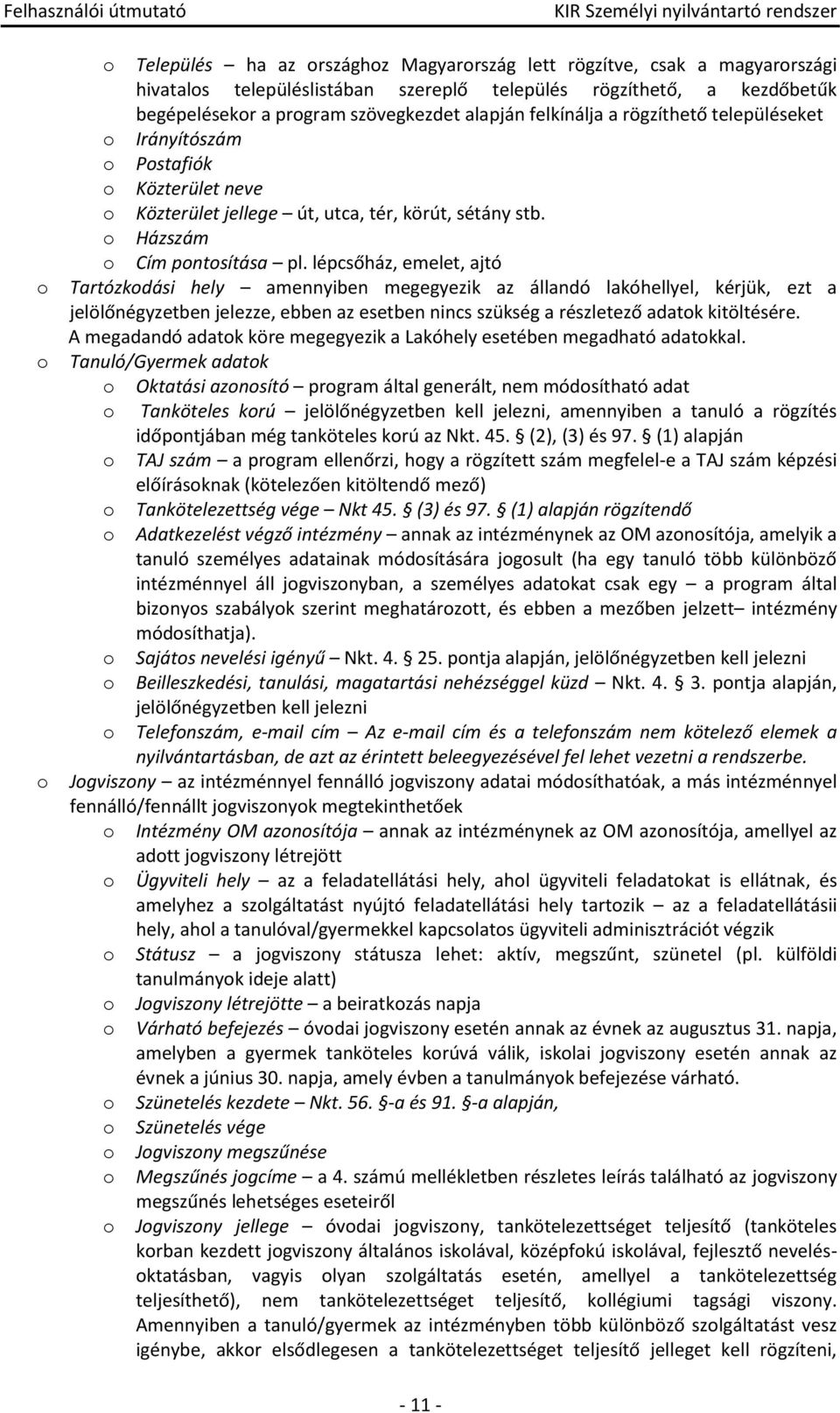 lépcsőház, emelet, ajtó Tartózkdási hely amennyiben megegyezik az állandó lakóhellyel, kérjük, ezt a jelölőnégyzetben jelezze, ebben az esetben nincs szükség a részletező adatk kitöltésére.