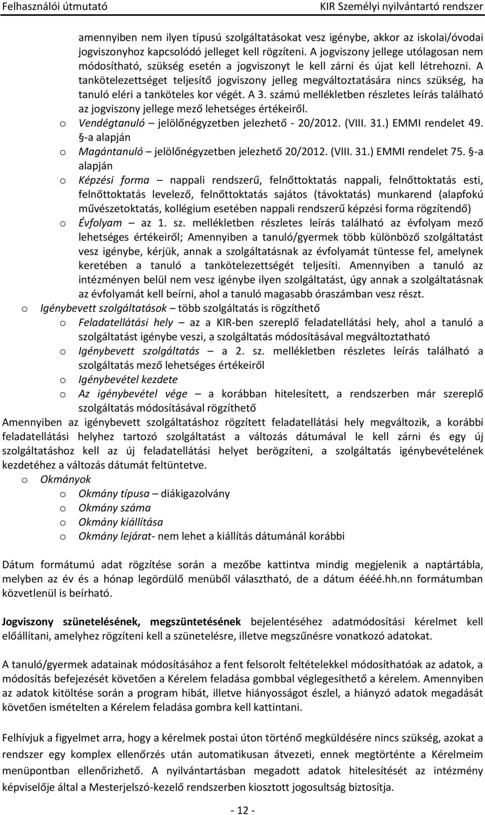 A tankötelezettséget teljesítő jgviszny jelleg megváltztatására nincs szükség, ha tanuló eléri a tanköteles kr végét. A 3.