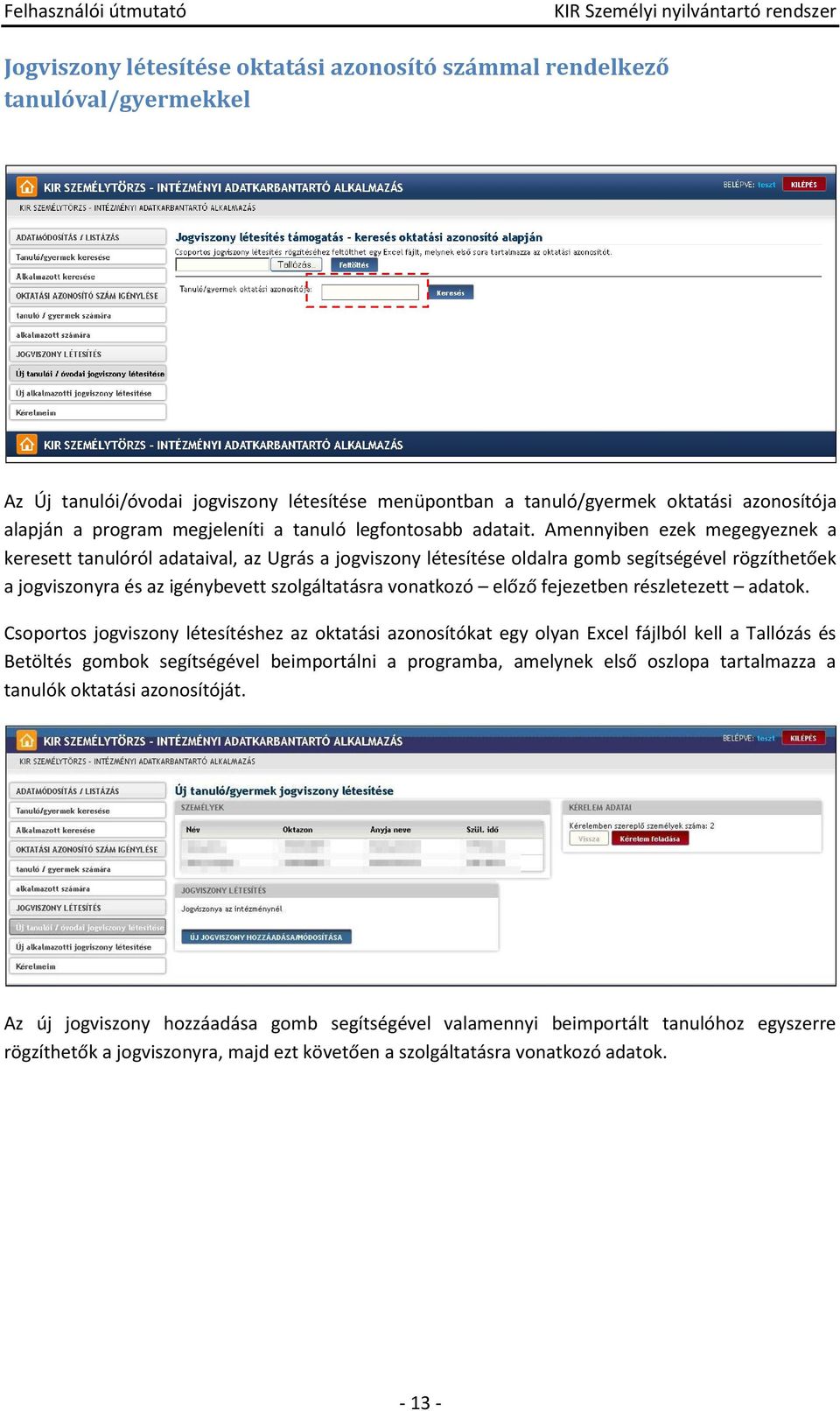 Amennyiben ezek megegyeznek a keresett tanulóról adataival, az Ugrás a jgviszny létesítése ldalra gmb segítségével rögzíthetőek a jgvisznyra és az igénybevett szlgáltatásra vnatkzó előző fejezetben