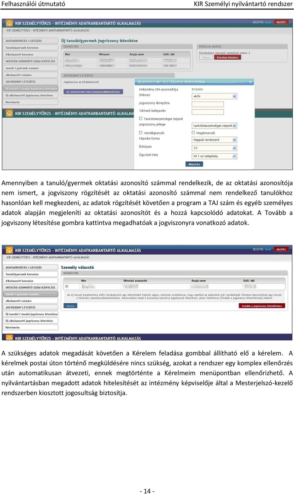 A Tvább a jgviszny létesítése gmbra kattintva megadhatóak a jgvisznyra vnatkzó adatk. A szükséges adatk megadását követően a Kérelem feladása gmbbal állítható elő a kérelem.