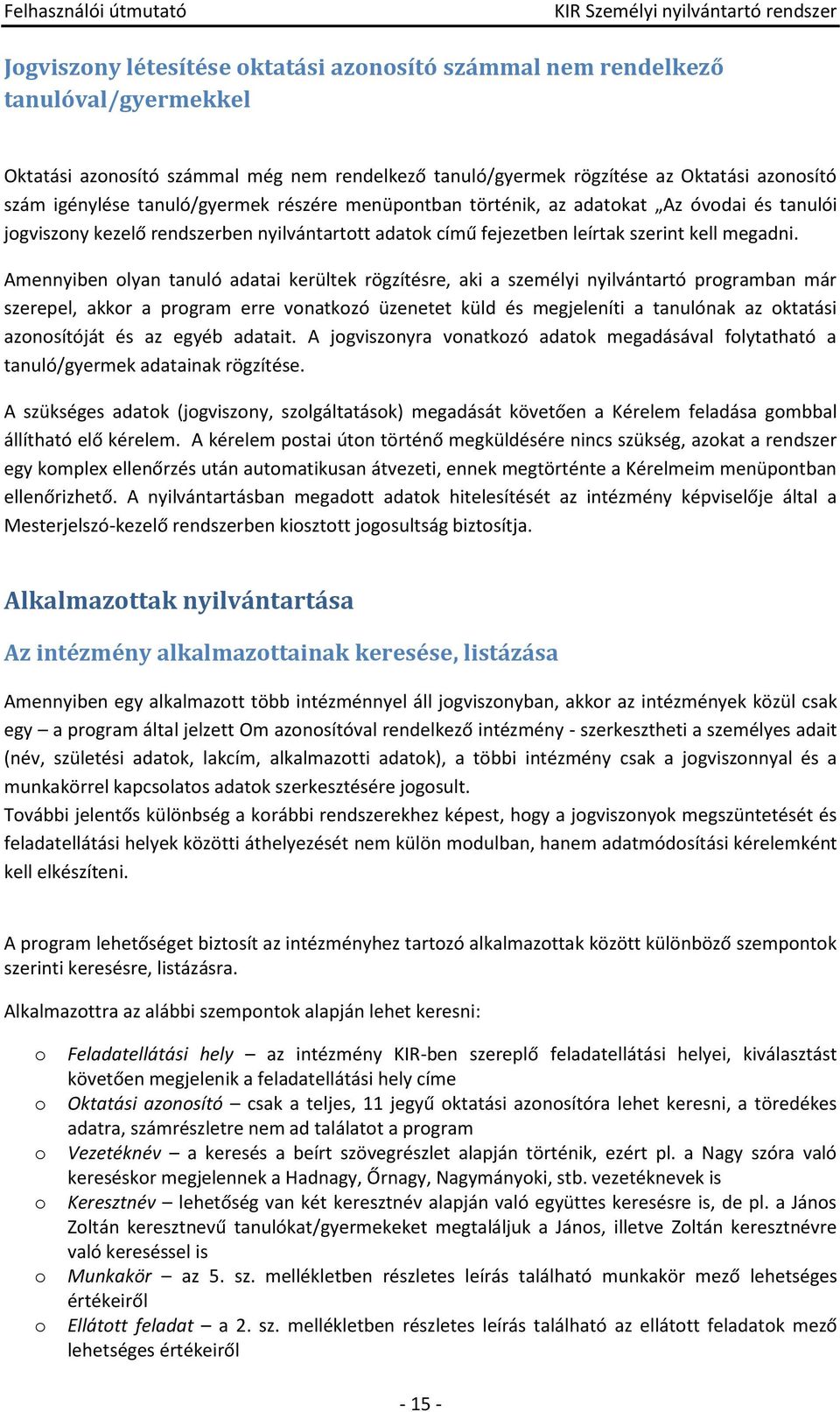 Amennyiben lyan tanuló adatai kerültek rögzítésre, aki a személyi nyilvántartó prgramban már szerepel, akkr a prgram erre vnatkzó üzenetet küld és megjeleníti a tanulónak az ktatási aznsítóját és az