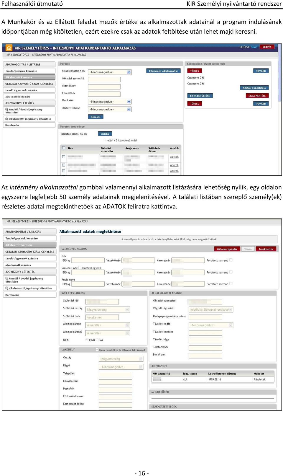 Az intézmény alkalmazttai gmbbal valamennyi alkalmaztt listázására lehetőség nyílik, egy ldaln egyszerre