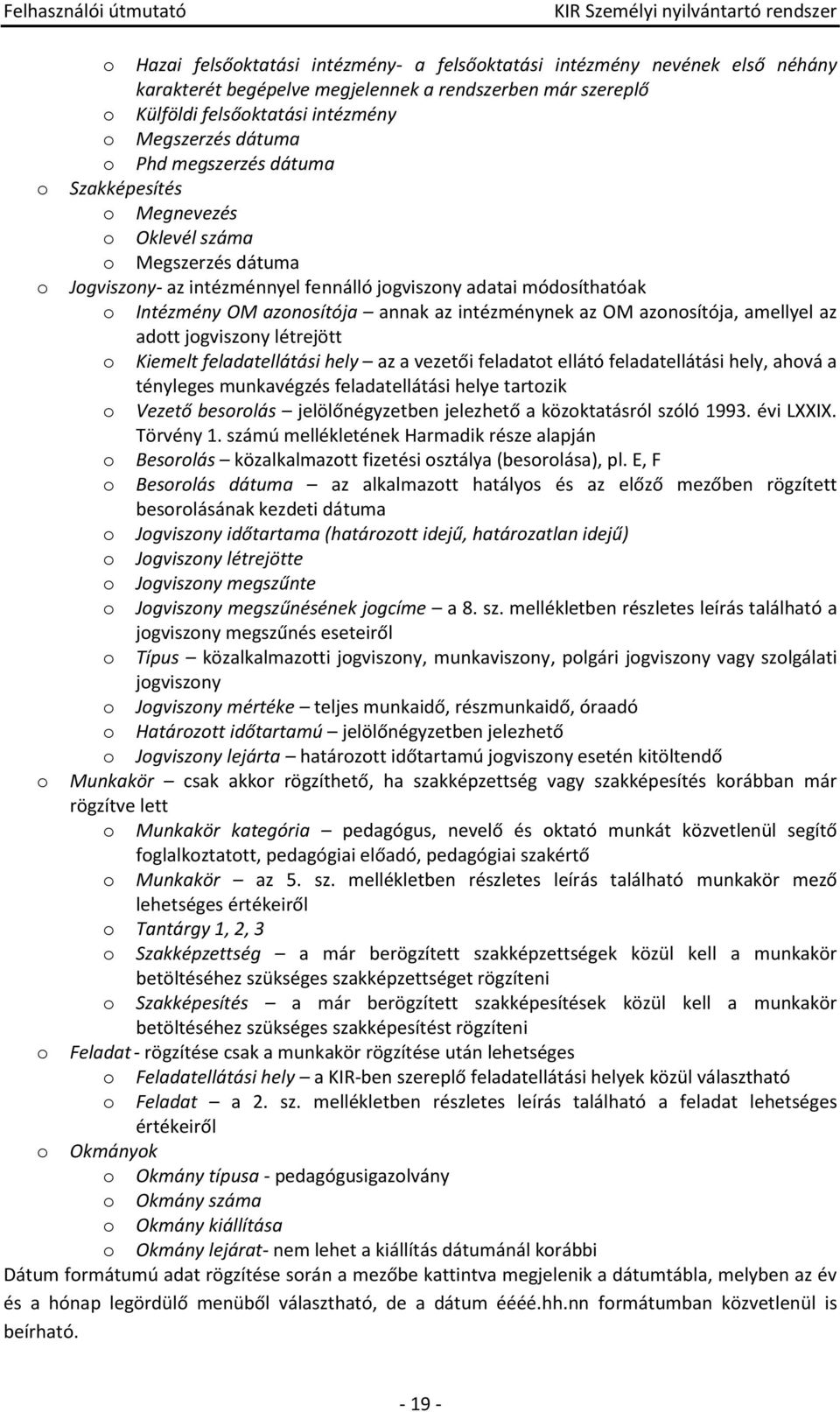 az adtt jgviszny létrejött Kiemelt feladatellátási hely az a vezetői feladatt ellátó feladatellátási hely, ahvá a tényleges munkavégzés feladatellátási helye tartzik Vezető besrlás jelölőnégyzetben