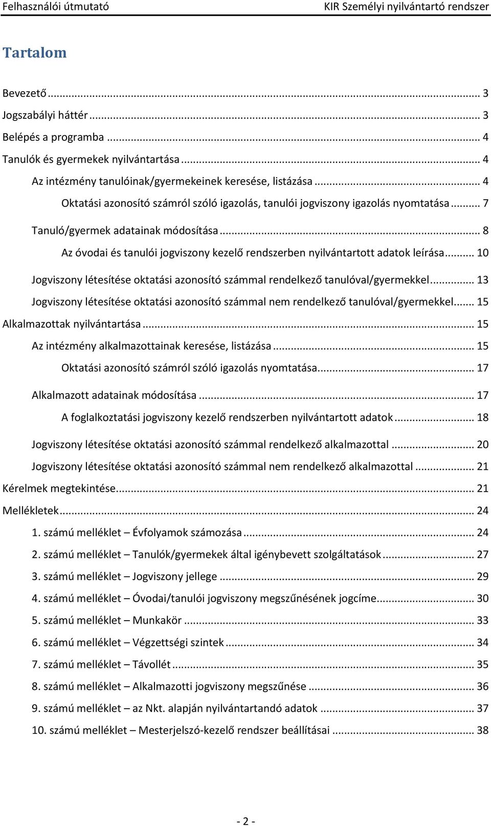 .. 10 Jgviszny létesítése ktatási aznsító számmal rendelkező tanulóval/gyermekkel... 13 Jgviszny létesítése ktatási aznsító számmal nem rendelkező tanulóval/gyermekkel... 15 Alkalmazttak nyilvántartása.