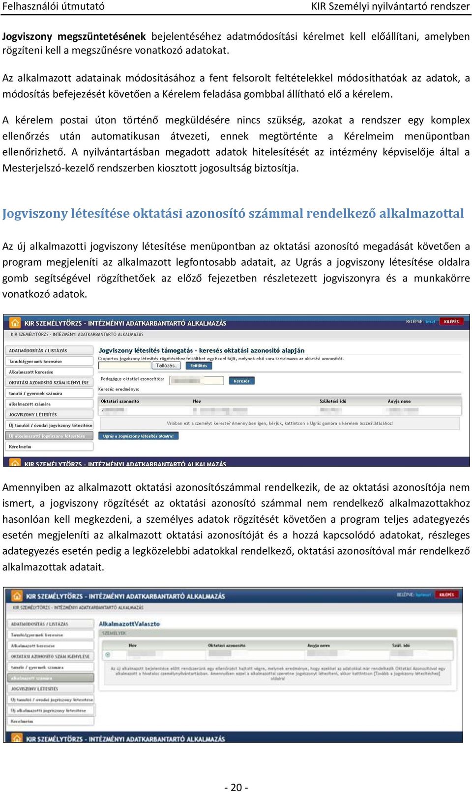 A kérelem pstai útn történő megküldésére nincs szükség, azkat a rendszer egy kmplex ellenőrzés után autmatikusan átvezeti, ennek megtörténte a Kérelmeim menüpntban ellenőrizhető.