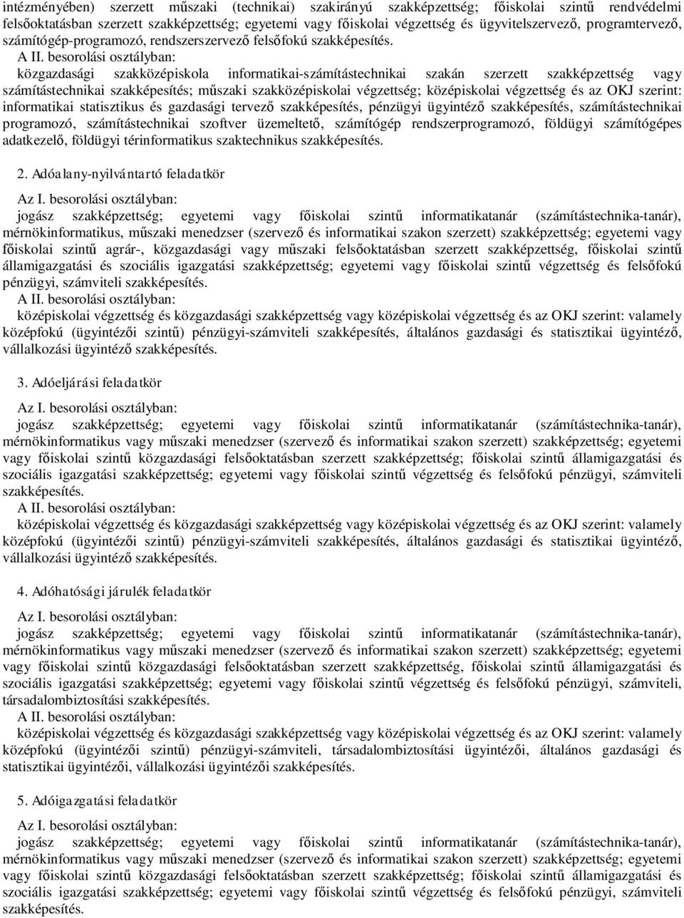 szaki szakközépiskolai végzettség; középiskolai végzettség és az OKJ szerint: informatikai statisztikus és gazdasági tervez szakképesítés, pénzügyi ügyintéz szakképesítés, számítástechnikai