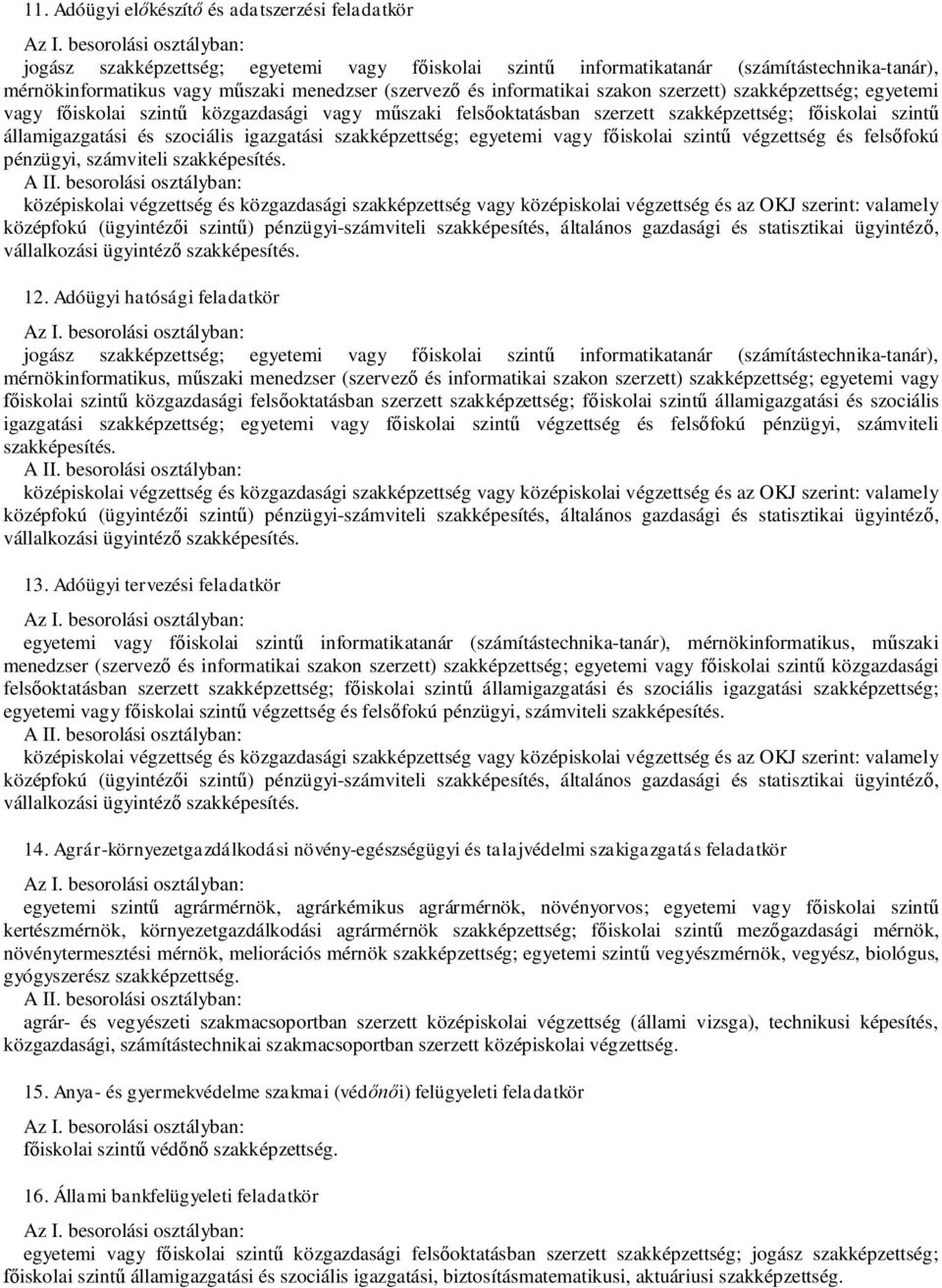 szakképzettség; egyetemi vagy f iskolai szint végzettség és fels fokú pénzügyi, számviteli középiskolai végzettség és közgazdasági szakképzettség vagy középiskolai végzettség és az OKJ szerint: