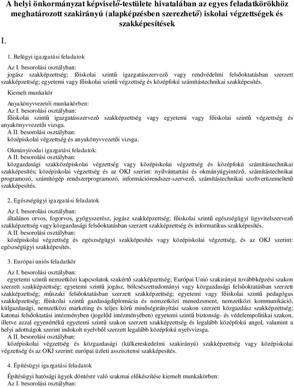 számítástechnikai Kiemelt munkakör Anyakönyvvezet i munkakörben: iskolai szint igazgatásszervez szakképzettség vagy egyetemi vagy f iskolai szint végzettség és anyakönyvvezet i vizsga.