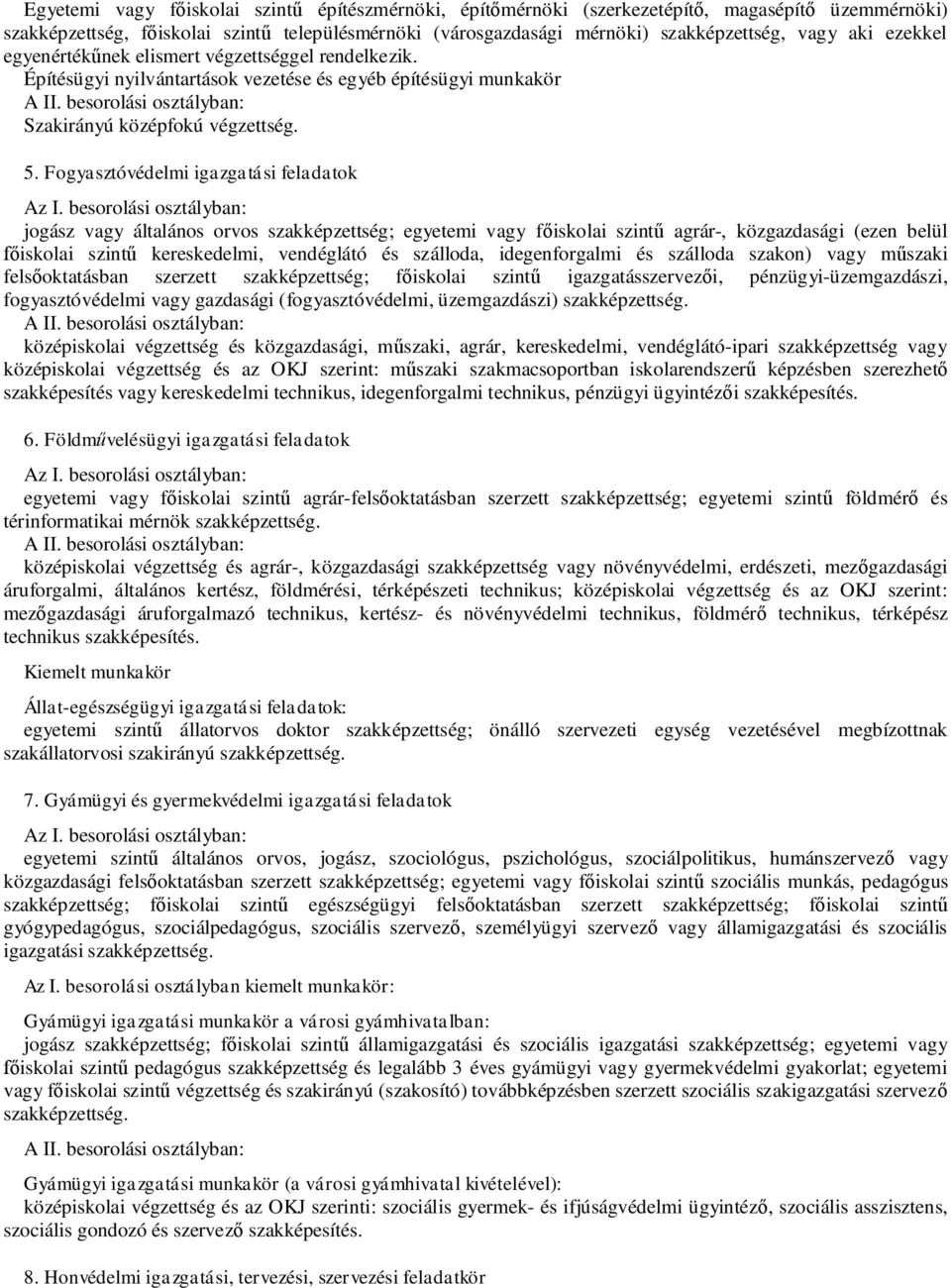 Fogyasztóvédelmi igazgatási feladatok jogász vagy általános orvos szakképzettség; egyetemi vagy f iskolai szint agrár-, közgazdasági (ezen belül iskolai szint kereskedelmi, vendéglátó és szálloda,