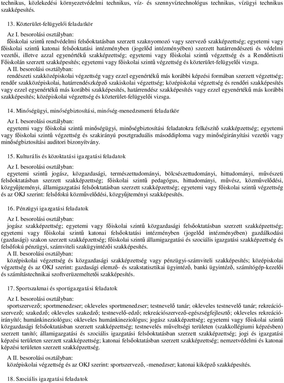 intézményében) szerzett határrendészeti és védelmi vezet i, illetve azzal egyenérték szakképzettség; egyetemi vagy f iskolai szint végzettség és a Rend rtiszti iskolán szerzett szakképesítés;