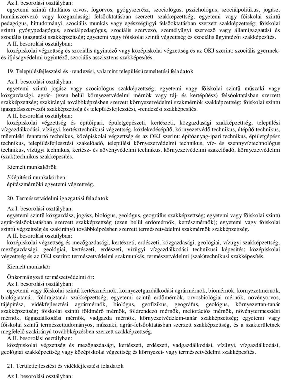 szervez vagy államigazgatási és szociális igazgatási szakképzettség; egyetemi vagy f iskolai szint végzettség és szociális ügyintéz i középiskolai végzettség és szociális ügyintéz vagy középiskolai