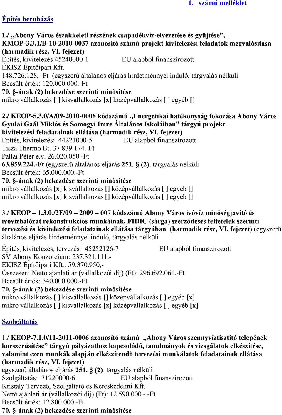 128,- Ft (egyszerű általános eljárás hirdetménnyel induló, tárgyalás nélküli Becsült érték: 120.000.000.-Ft mikro vállalkozás [ ] kisvállalkozás [x] középvállalkozás [ ] egyéb [] 2./ KEOP-5.3.