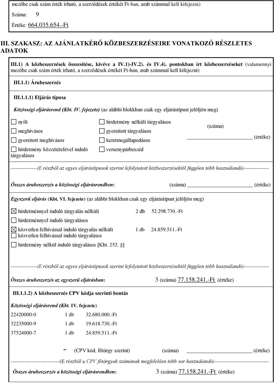 pontokban írt közbeszerzéseket (valamennyi mezőbe csak szám érték írható, a szerződések értékét Ft-ban, arab számmal kell kifejezni) III.1.1) Árubeszerzés III.1.1.1) Eljárás típusa Közösségi eljárásrend (Kbt.