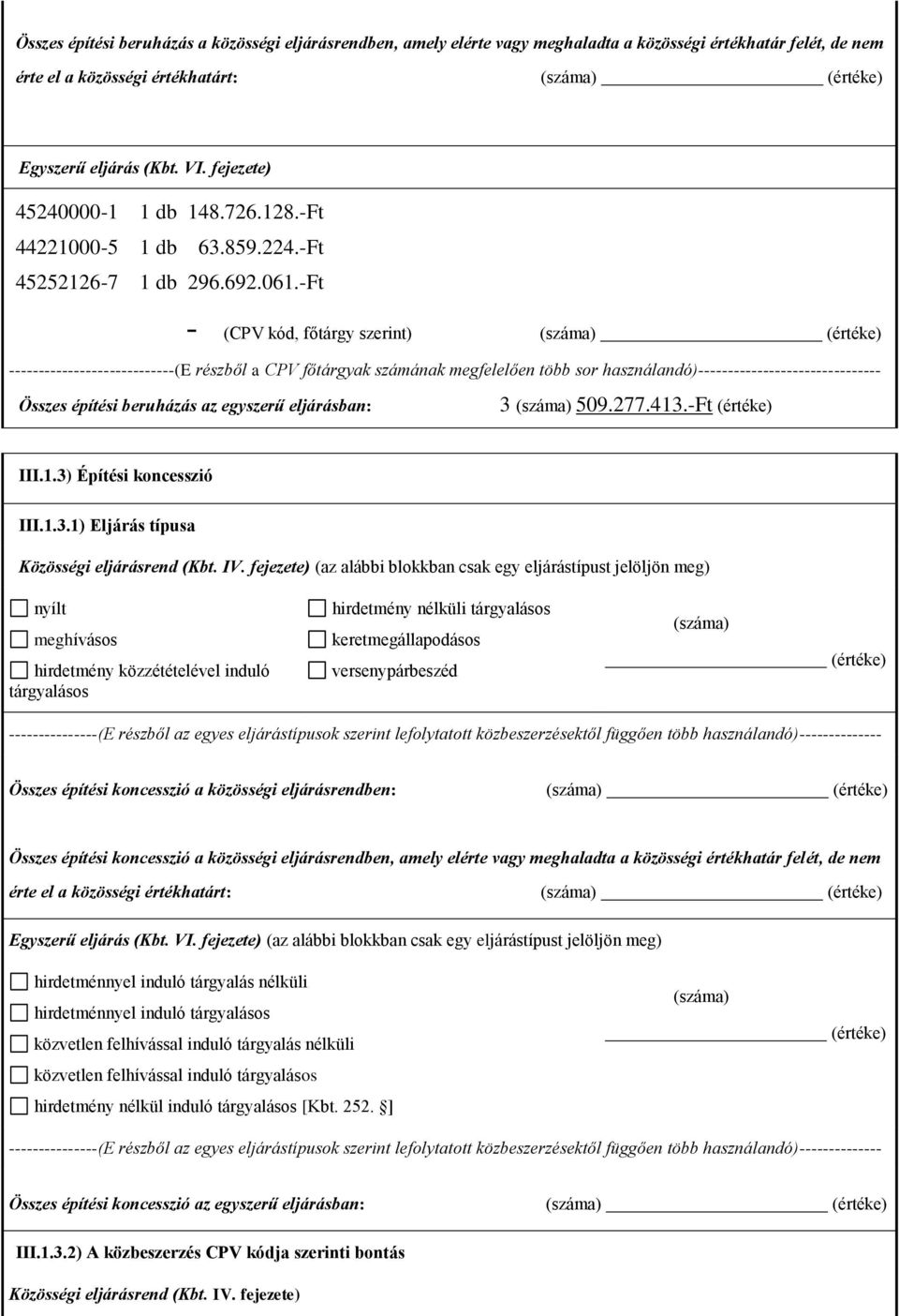 -Ft - (CPV kód, főtárgy szerint) (száma) Összes építési beruházás az egyszerű eljárásban: 3 (száma) 509.277.413.-Ft III.1.3) Építési koncesszió III.1.3.1) Eljárás típusa Közösségi eljárásrend (Kbt.