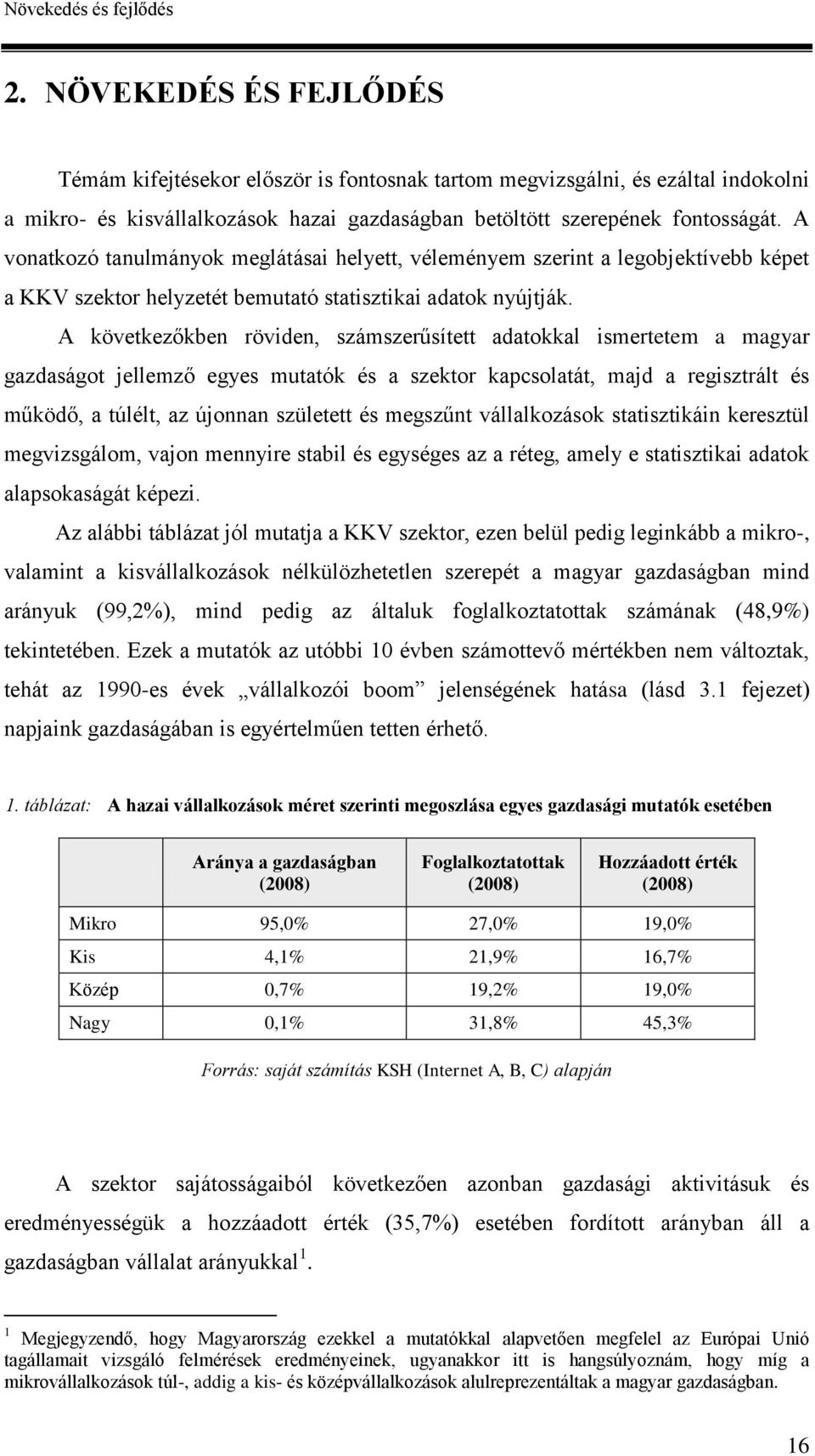 A vonatkozó tanulmányok meglátásai helyett, véleményem szerint a legobjektívebb képet a KKV szektor helyzetét bemutató statisztikai adatok nyújtják.