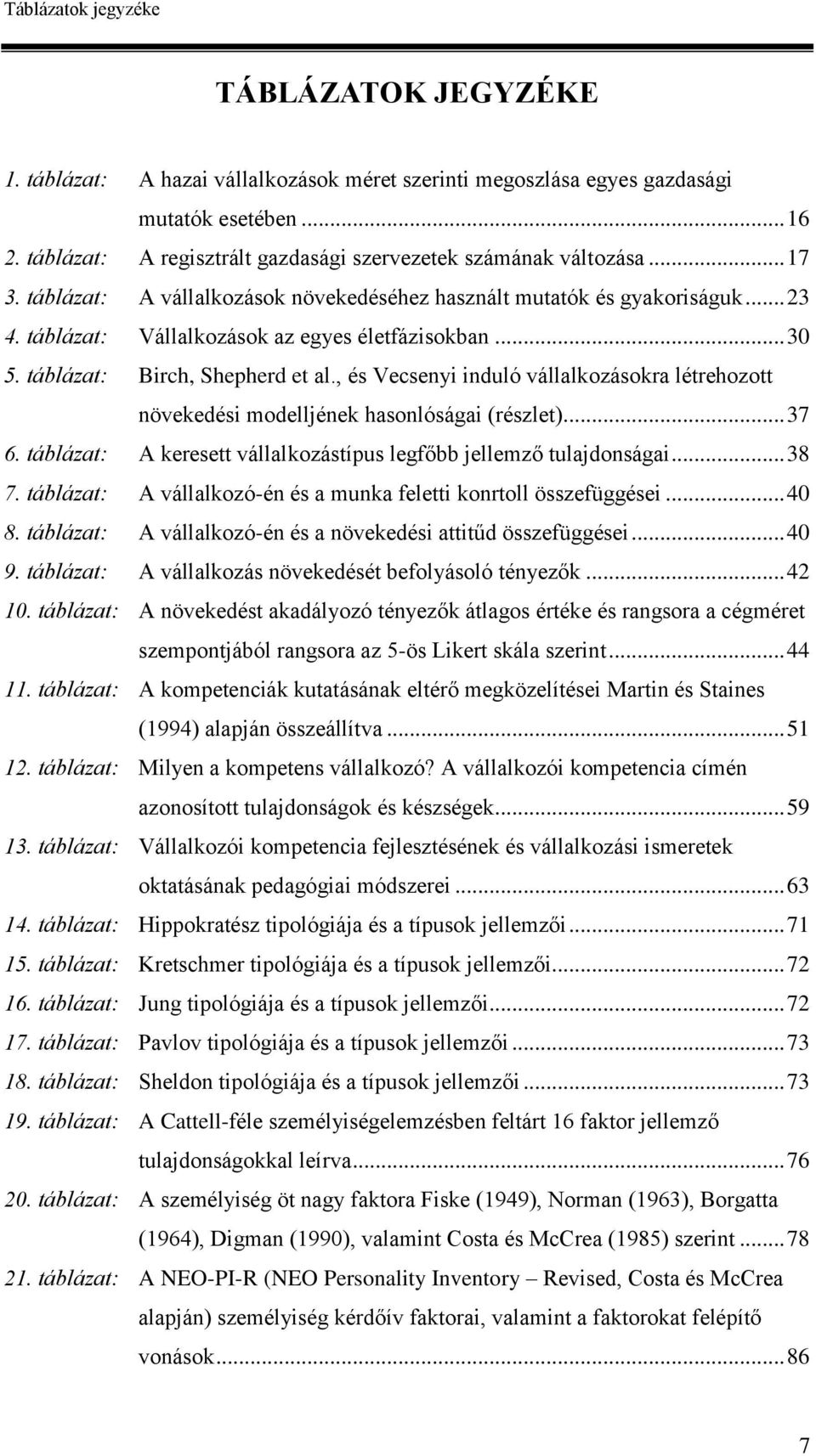 táblázat: Vállalkozások az egyes életfázisokban... 30 5. táblázat: Birch, Shepherd et al., és Vecsenyi induló vállalkozásokra létrehozott növekedési modelljének hasonlóságai (részlet)... 37 6.