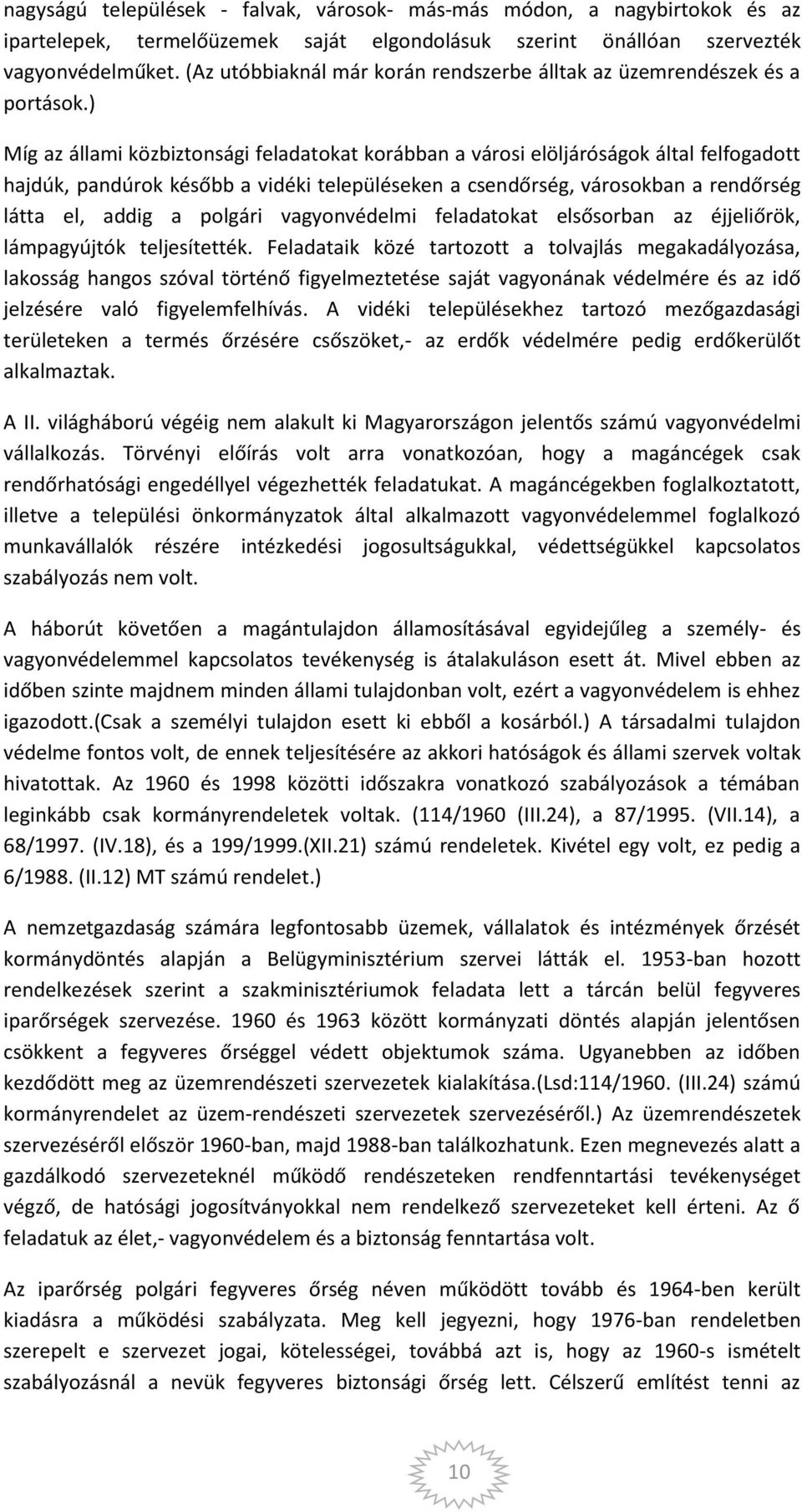 ) Míg az állami közbiztonsági feladatokat korábban a városi elöljáróságok által felfogadott hajdúk, pandúrok később a vidéki településeken a csendőrség, városokban a rendőrség látta el, addig a