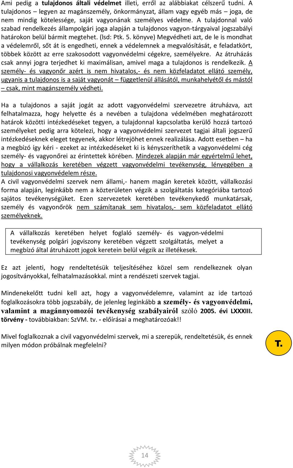 A tulajdonnal való szabad rendelkezés állampolgári joga alapján a tulajdonos vagyon-tárgyaival jogszabályi határokon belül bármit megtehet. (lsd: Ptk. 5.