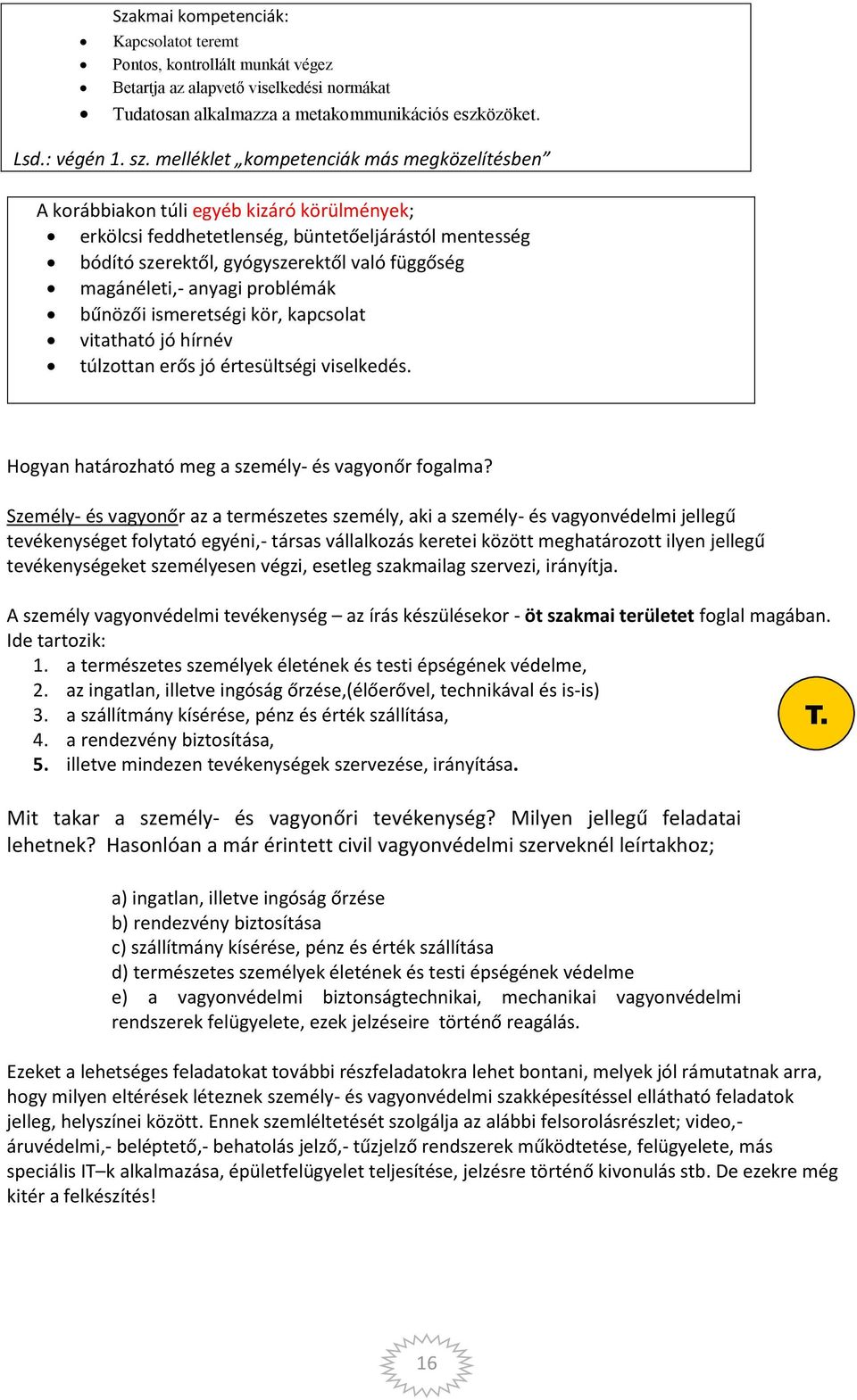 magánéleti,- anyagi problémák bűnözői ismeretségi kör, kapcsolat vitatható jó hírnév túlzottan erős jó értesültségi viselkedés. Hogyan határozható meg a személy- és vagyonőr fogalma?