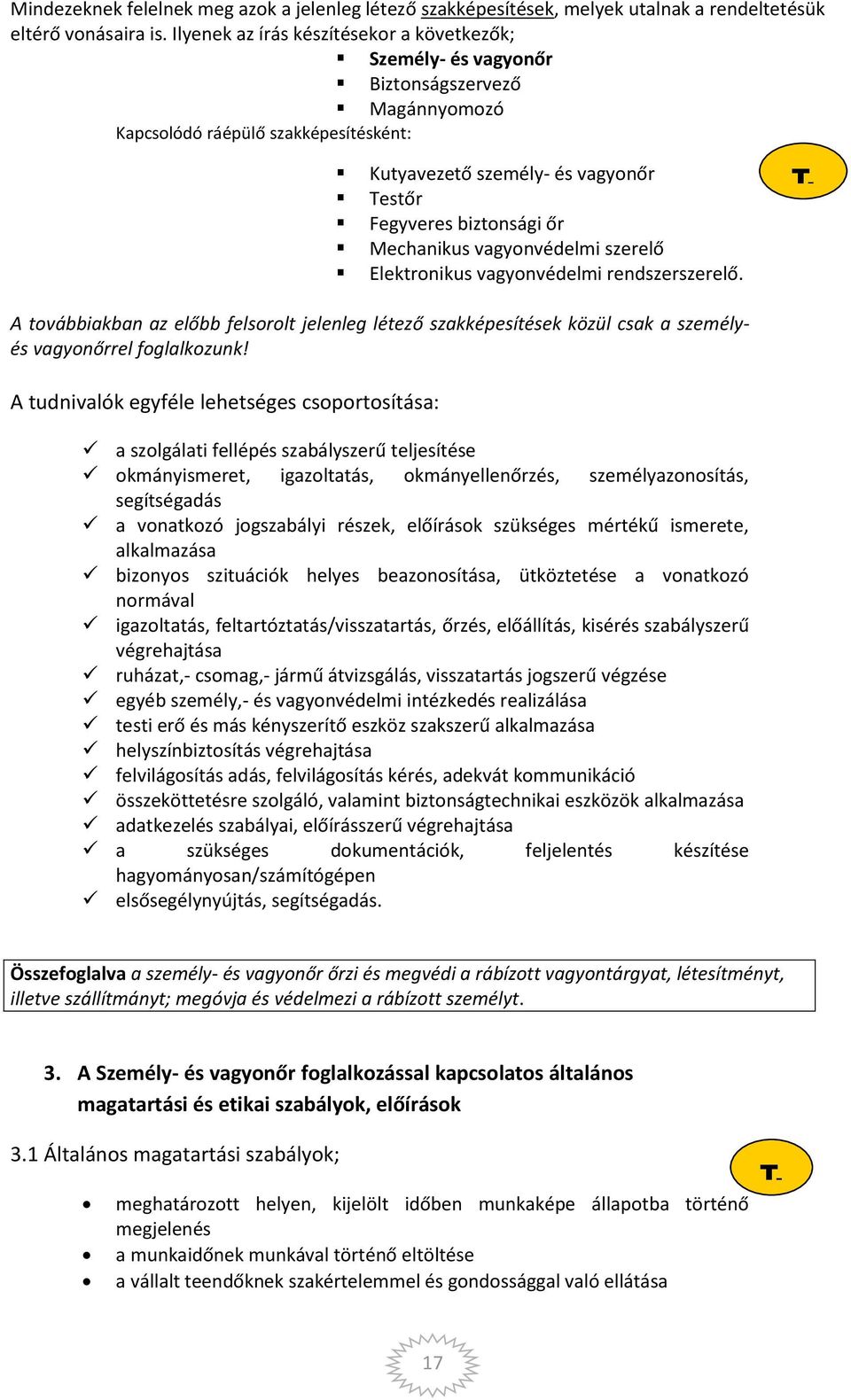 Mechanikus vagyonvédelmi szerelő Elektronikus vagyonvédelmi rendszerszerelő. T. A továbbiakban az előbb felsorolt jelenleg létező szakképesítések közül csak a személyés vagyonőrrel foglalkozunk!