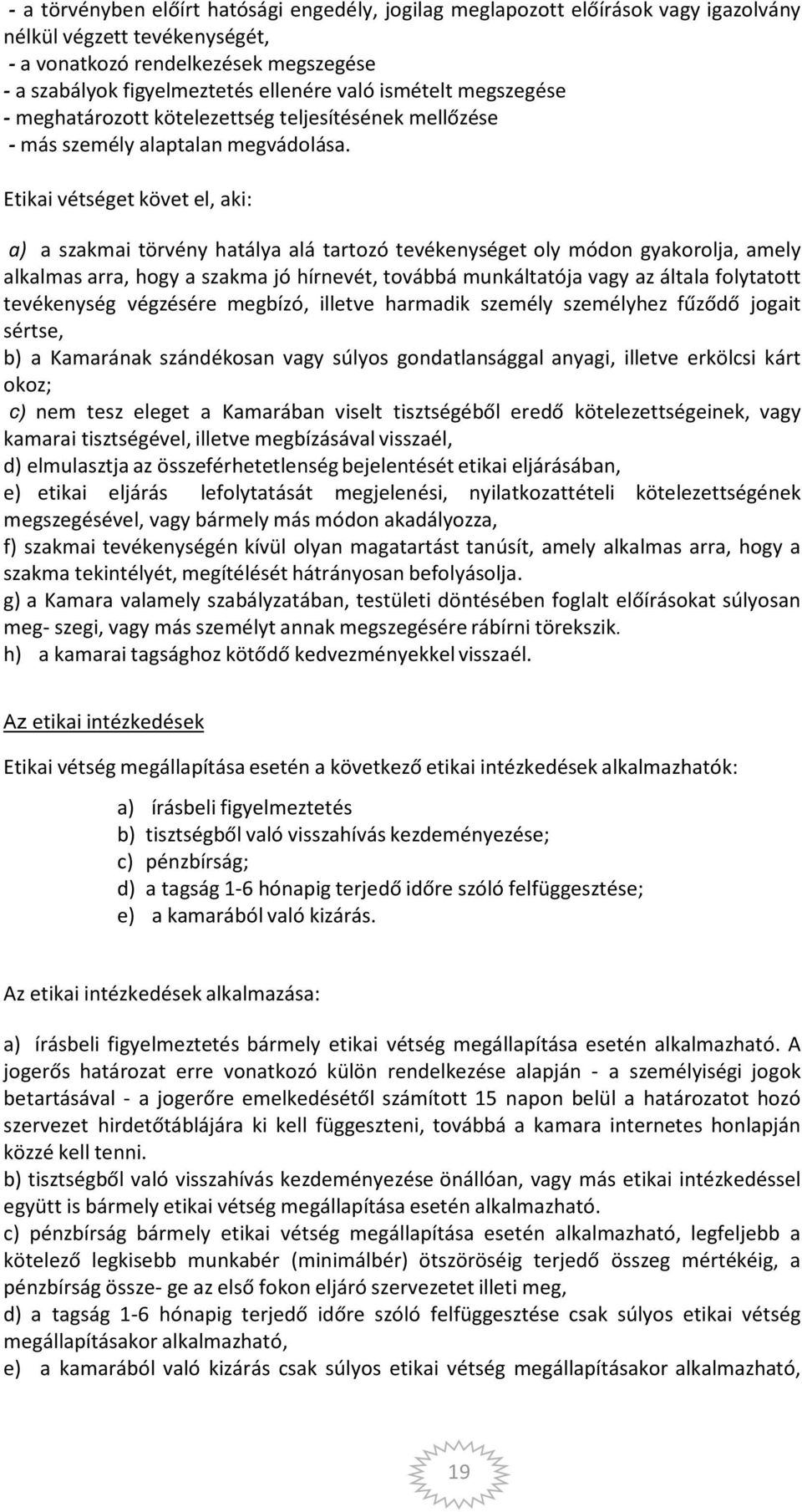 Etikai vétséget követ el, aki: a) a szakmai törvény hatálya alá tartozó tevékenységet oly módon gyakorolja, amely alkalmas arra, hogy a szakma jó hírnevét, továbbá munkáltatója vagy az általa