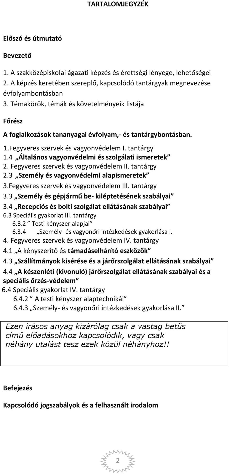 Fegyveres szervek és vagyonvédelem I. tantárgy 1.4 Általános vagyonvédelmi és szolgálati ismeretek 2. Fegyveres szervek és vagyonvédelem II. tantárgy 2.3 Személy és vagyonvédelmi alapismeretek 3.