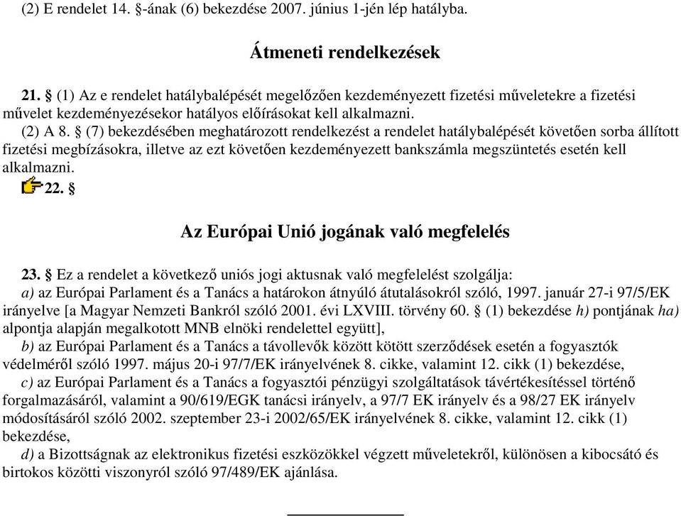 (7) bekezdésében meghatározott rendelkezést a rendelet hatálybalépését követıen sorba állított fizetési megbízásokra, illetve az ezt követıen kezdeményezett bankszámla megszüntetés esetén kell