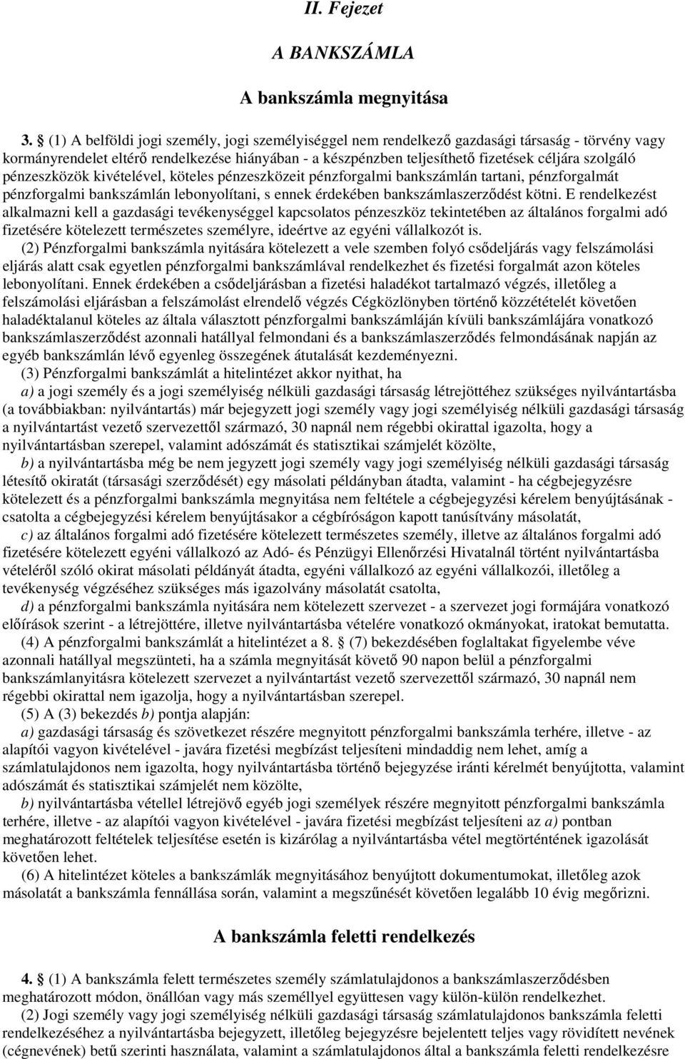 pénzeszközök kivételével, köteles pénzeszközeit pénzforgalmi bankszámlán tartani, pénzforgalmát pénzforgalmi bankszámlán lebonyolítani, s ennek érdekében bankszámlaszerzıdést kötni.