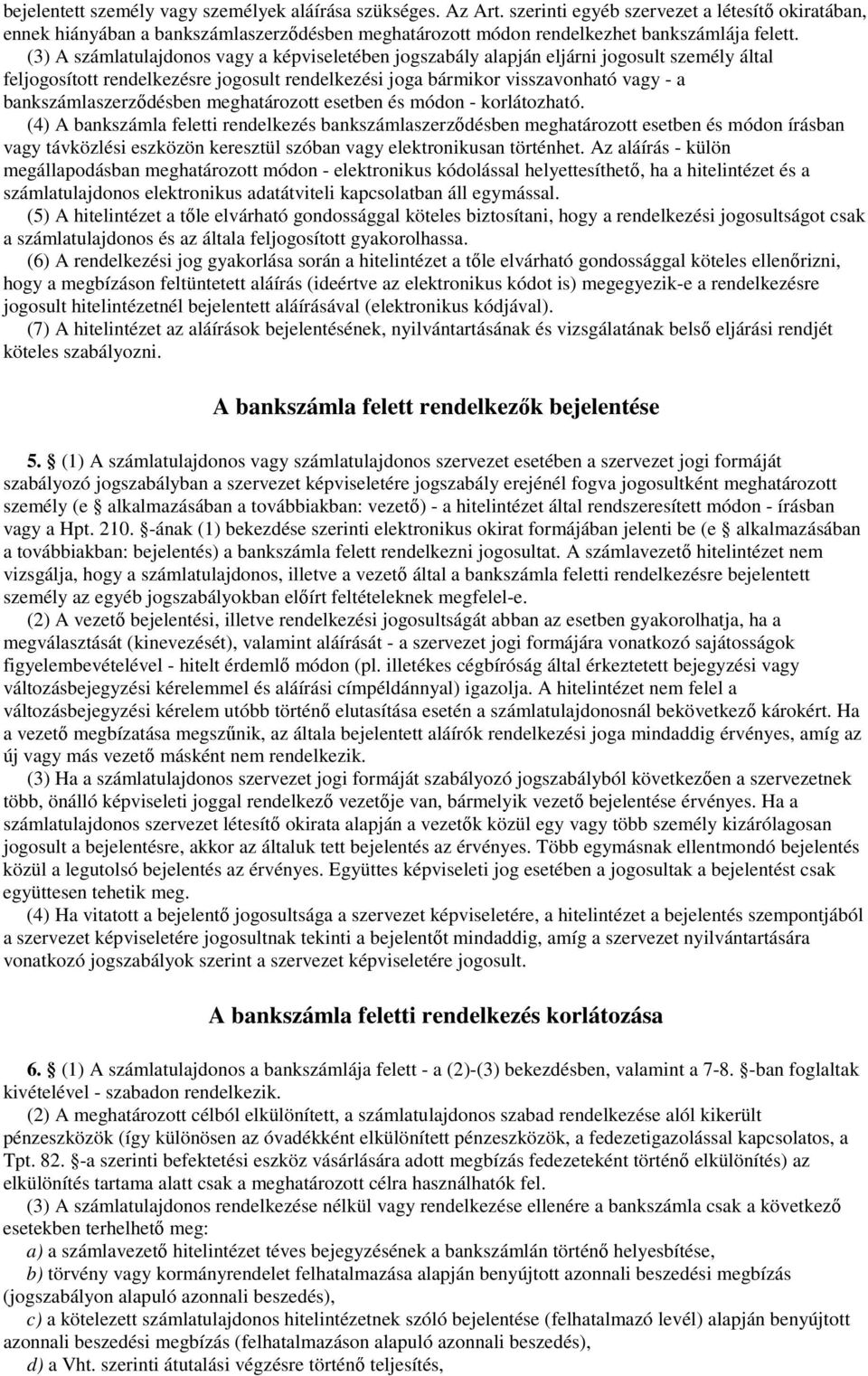 (3) A számlatulajdonos vagy a képviseletében jogszabály alapján eljárni jogosult személy által feljogosított rendelkezésre jogosult rendelkezési joga bármikor visszavonható vagy - a