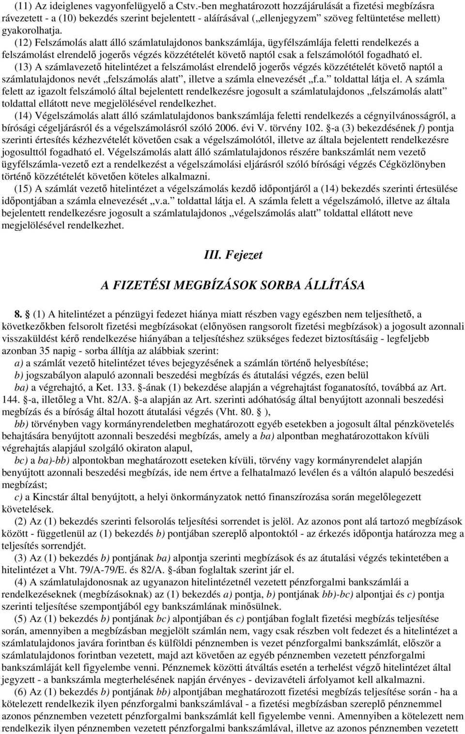 (12) Felszámolás alatt álló számlatulajdonos bankszámlája, ügyfélszámlája feletti rendelkezés a felszámolást elrendelı jogerıs végzés közzétételét követı naptól csak a felszámolótól fogadható el.