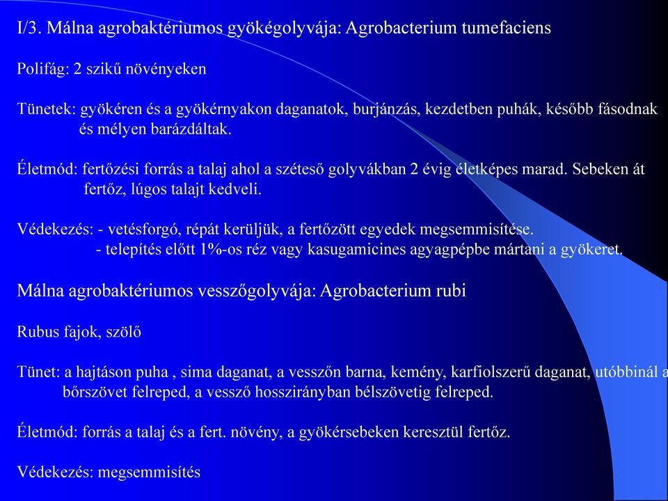 Védekezés: - vetésforgó, répát kerüljük, a fertőzött egyedek megsemmisítése. - telepítés előtt 1%-os réz vagy kasugamicines agyagpépbe mártani a gyökeret.