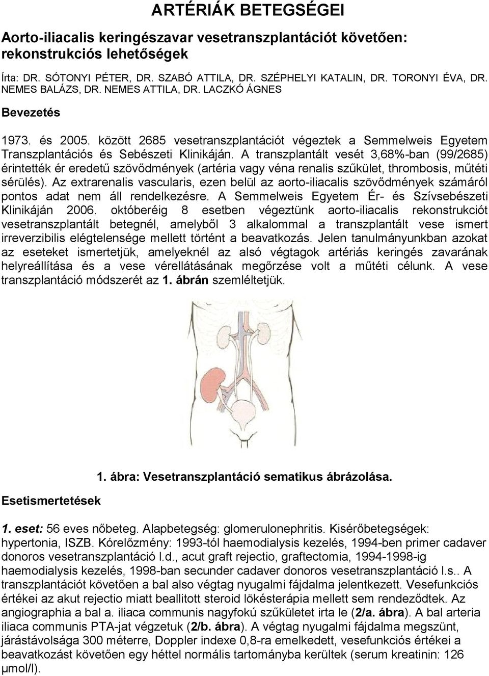 A transzplantált vesét 3,68%-ban (99/2685) érintették ér eredetű szövődmények (artéria vagy véna renalis szűkület, thrombosis, műtéti sérülés).