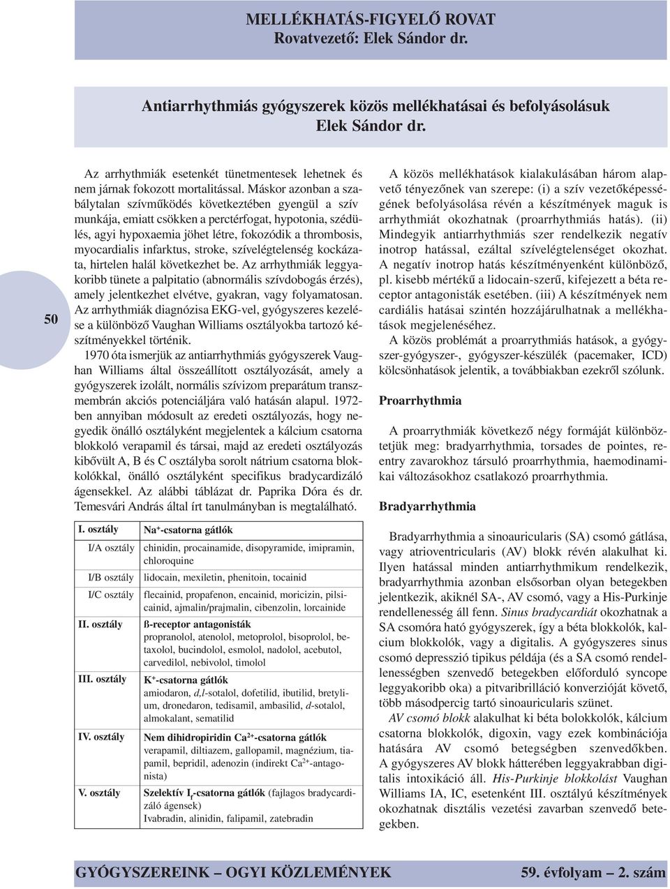 Máskor azonban a szabálytalan szívműködés következtében gyengül a szív munkája, emiatt csökken a perctérfogat, hypotonia, szédülés, agyi hypoxaemia jöhet létre, fokozódik a thrombosis, myocardialis