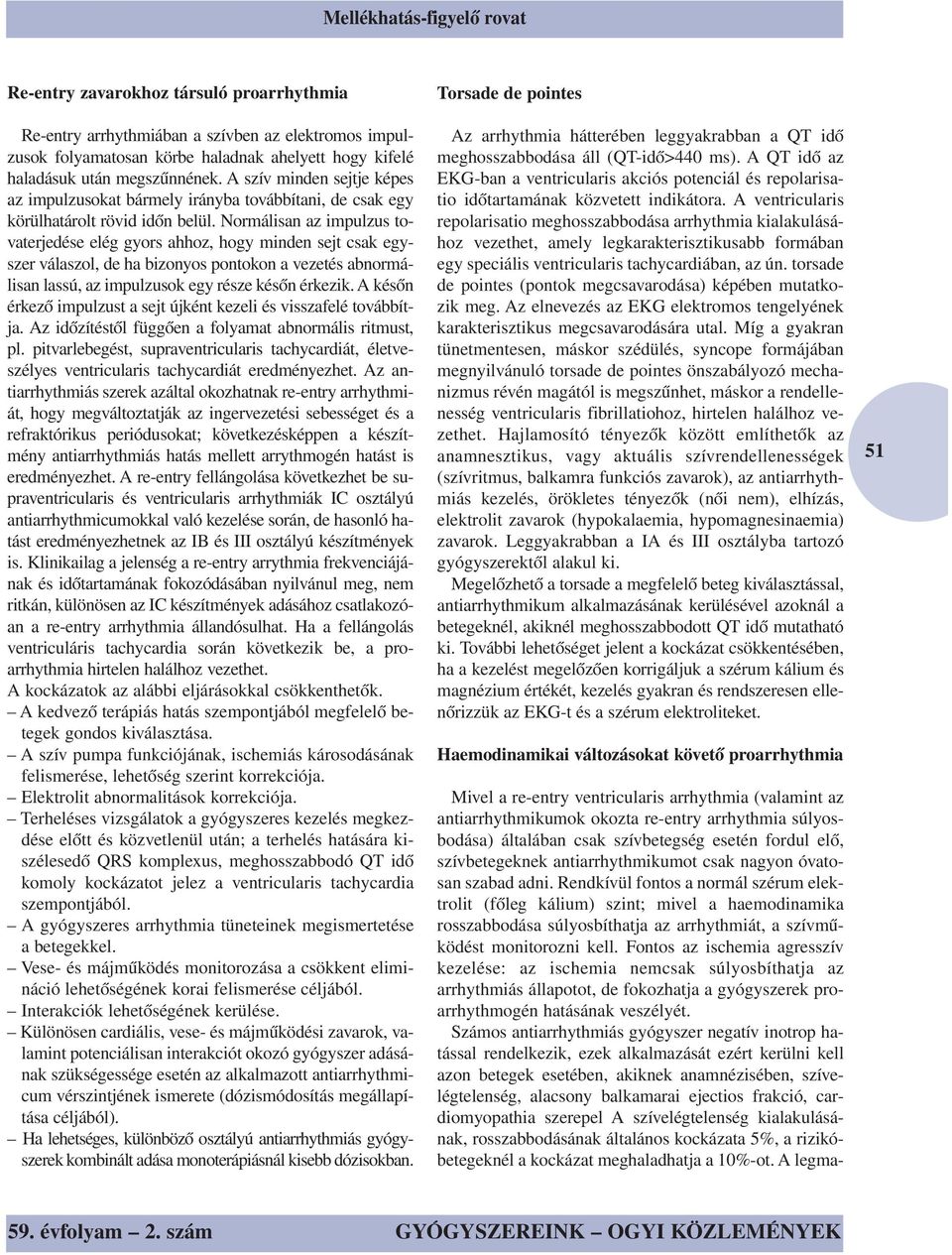 Normálisan az impulzus tovaterjedése elég gyors ahhoz, hogy minden sejt csak egyszer válaszol, de ha bizonyos pontokon a vezetés abnormálisan lassú, az impulzusok egy része későn érkezik.